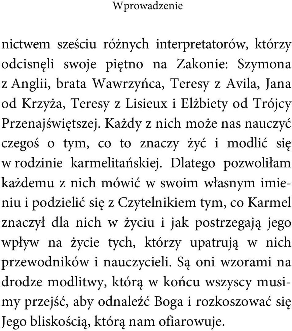 Dlatego pozwoliłam każdemu z nich mówić w swoim własnym imieniu i podzielić się z Czytelnikiem tym, co Karmel znaczył dla nich w życiu i jak postrzegają jego wpływ na życie