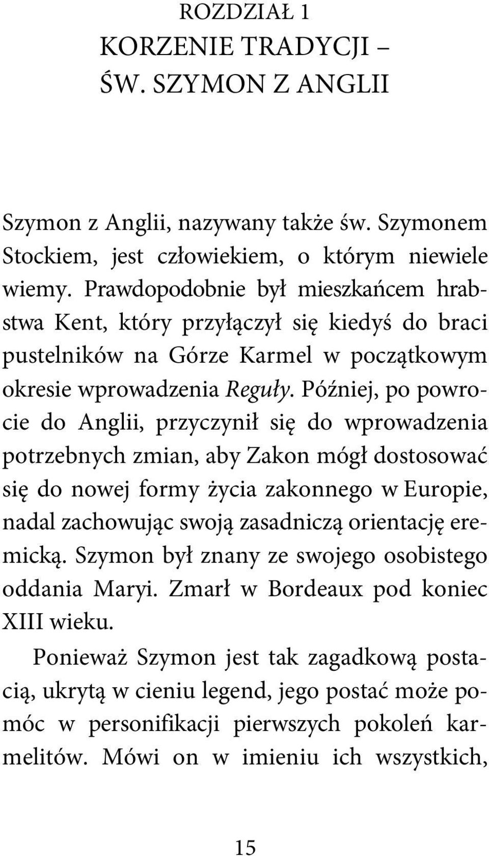 Później, po powrocie do Anglii, przyczynił się do wprowadzenia potrzebnych zmian, aby Zakon mógł dostosować się do nowej formy życia zakonnego w Europie, nadal zachowując swoją zasadniczą