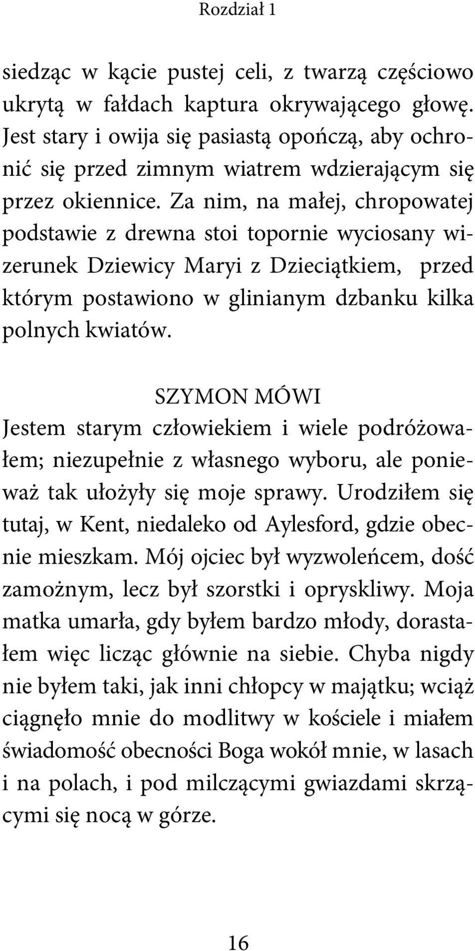 Za nim, na małej, chropowatej podstawie z drewna stoi topornie wyciosany wizerunek Dziewicy Maryi z Dzieciątkiem, przed którym postawiono w glinianym dzbanku kilka polnych kwiatów.