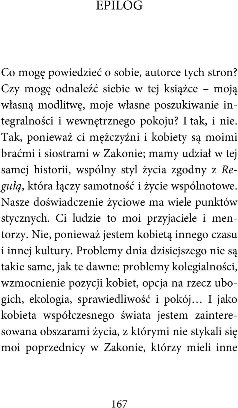 Nasze doświadczenie życiowe ma wiele punktów stycznych. Ci ludzie to moi przyjaciele i mentorzy. Nie, ponieważ jestem kobietą innego czasu i innej kultury.