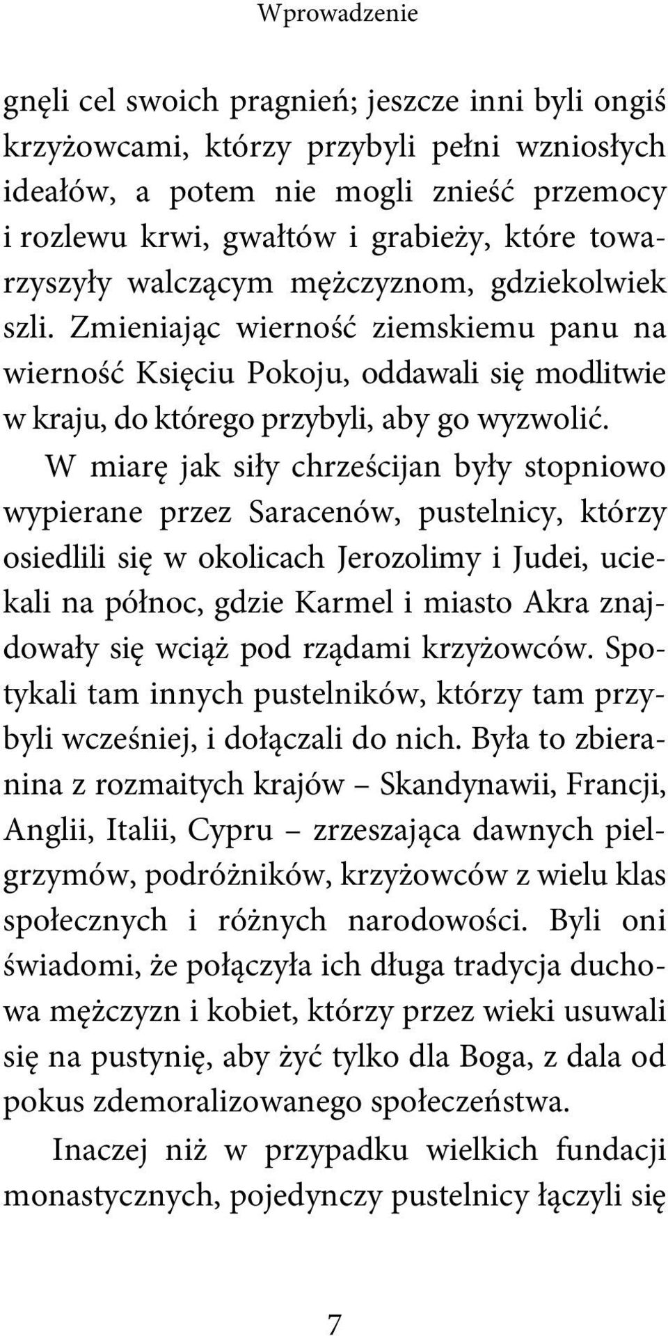 W miarę jak siły chrześcijan były stopniowo wypierane przez Saracenów, pustelnicy, którzy osiedlili się w okolicach Jerozolimy i Judei, uciekali na północ, gdzie Karmel i miasto Akra znajdowały się