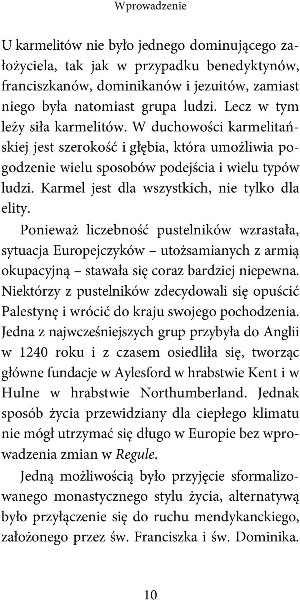 Karmel jest dla wszystkich, nie tylko dla elity. Ponieważ liczebność pustelników wzrastała, sytuacja Europejczyków utożsamianych z armią okupacyjną stawała się coraz bardziej niepewna.