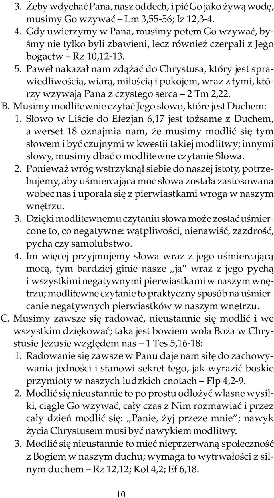 Paweł nakazał nam zdążać do Chrystusa, który jest sprawiedliwością, wiarą, miłością i pokojem, wraz z tymi, którzy wzywają Pana z czystego serca 2 Tm 2,22. B.