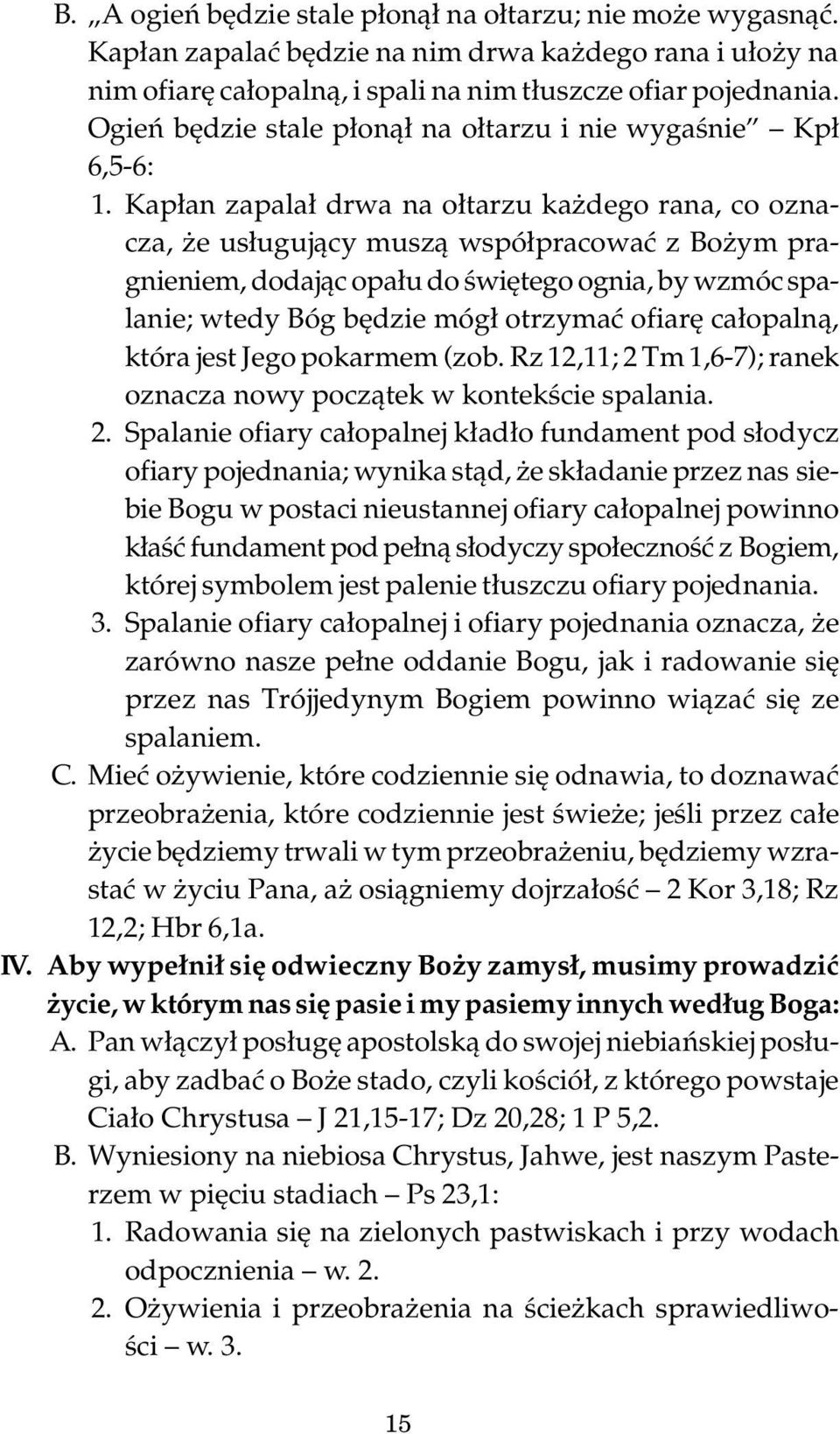 Kapłan zapalał drwa na ołtarzu każdego rana, co oznacza, że usługujący muszą współpracować z Bożym pragnieniem, dodając opału do świętego ognia, by wzmóc spalanie; wtedy Bóg będzie mógł otrzymać