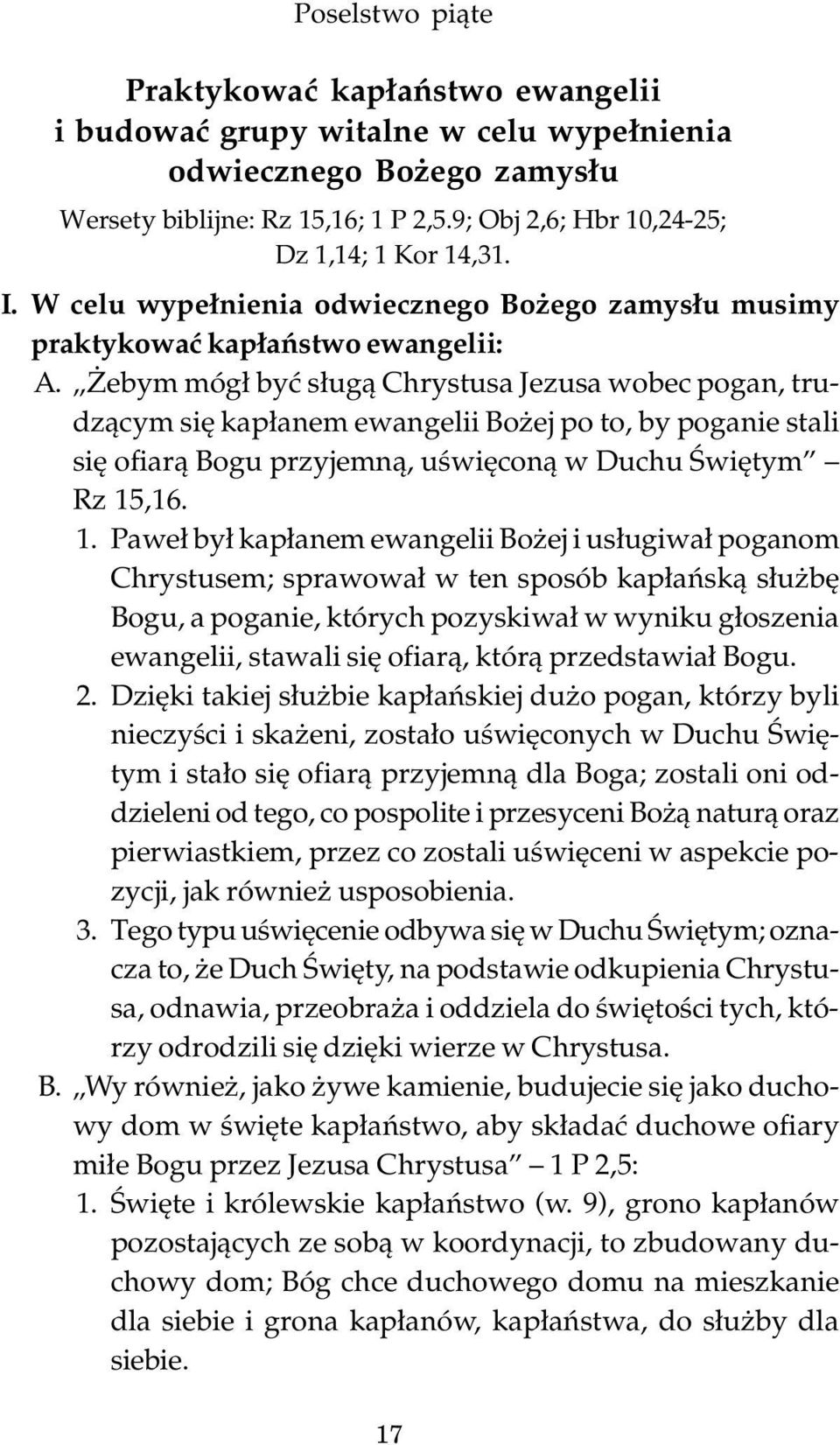 Żebym mógł być sługą Chrystusa Jezusa wobec pogan, trudzącym się kapłanem ewangelii Bożej po to, by poganie stali się ofiarą Bogu przyjemną, uświęconą w Duchu Świętym Rz 15