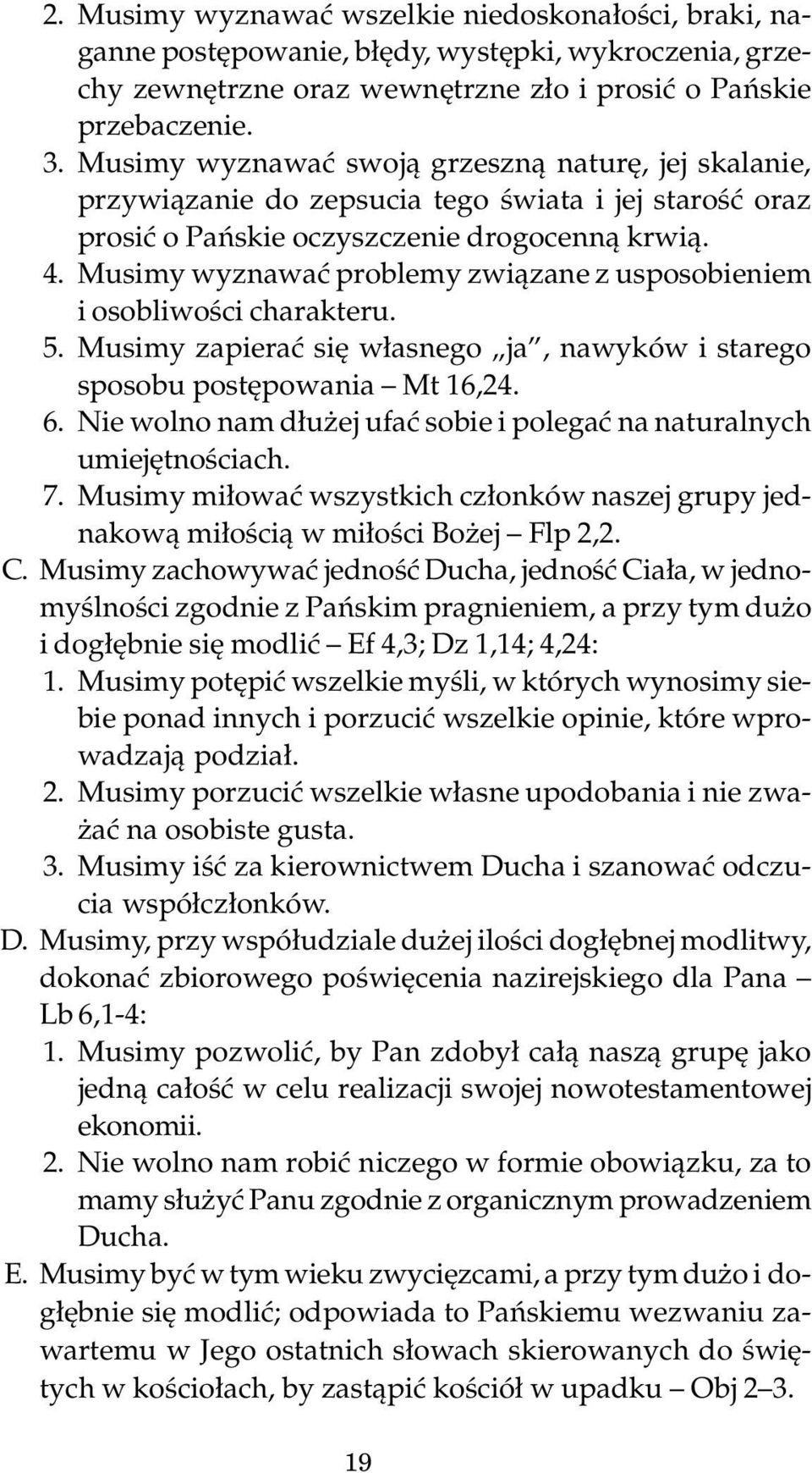 Musimy wyznawać problemy związane z usposobieniem i osobliwości charakteru. 5. Musimy zapierać się własnego ja, nawyków i starego sposobu postępowania Mt 16,24. 6.