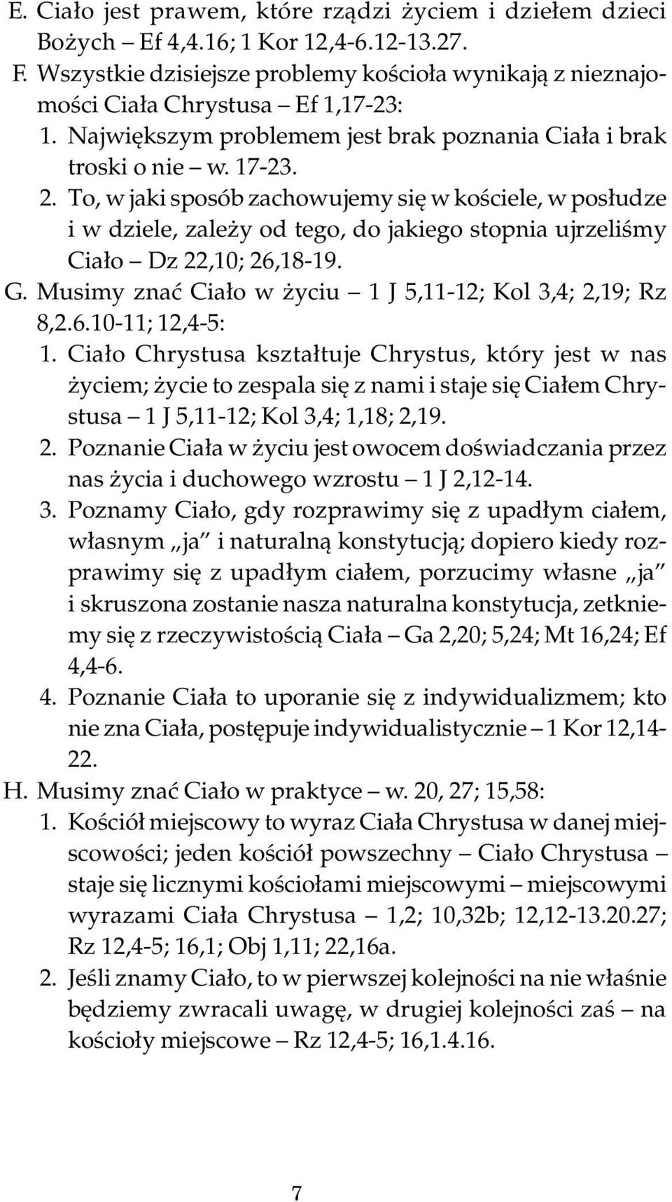 To, w jaki sposób zachowujemy się w kościele, w posłudze i w dziele, zależy od tego, do jakiego stopnia ujrzeliśmy Ciało Dz 22,10; 26,18-19. G.