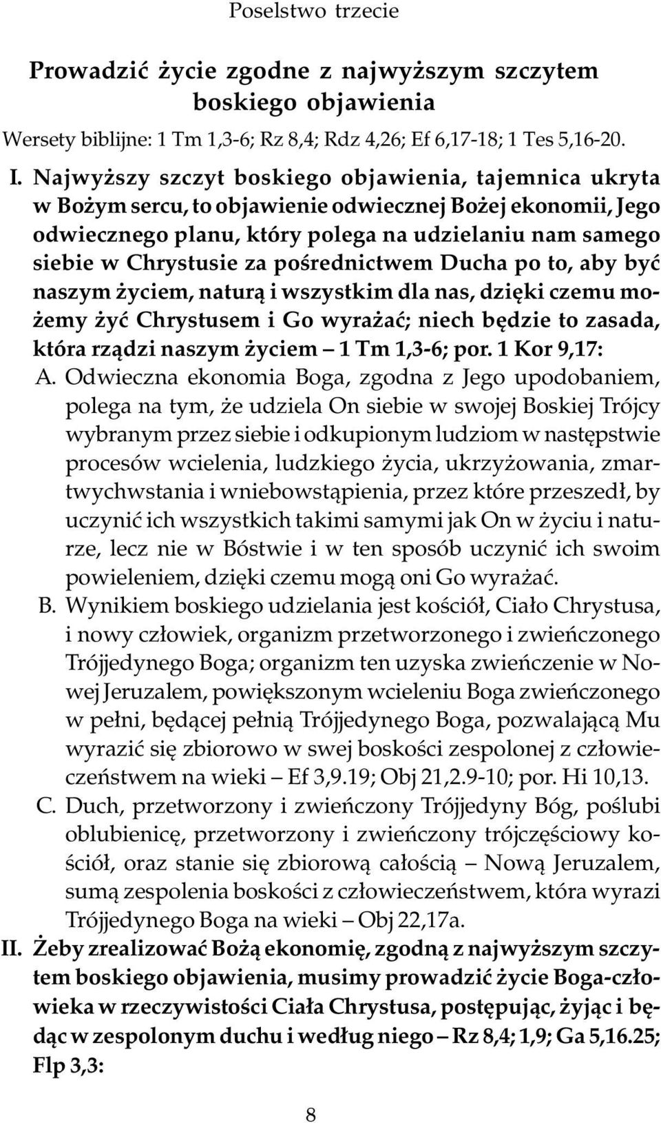 pośrednictwem Ducha po to, aby być naszym życiem, naturą i wszystkim dla nas, dzięki czemu możemy żyć Chrystusem i Go wyrażać; niech będzie to zasada, która rządzi naszym życiem 1 Tm 1,3-6; por.