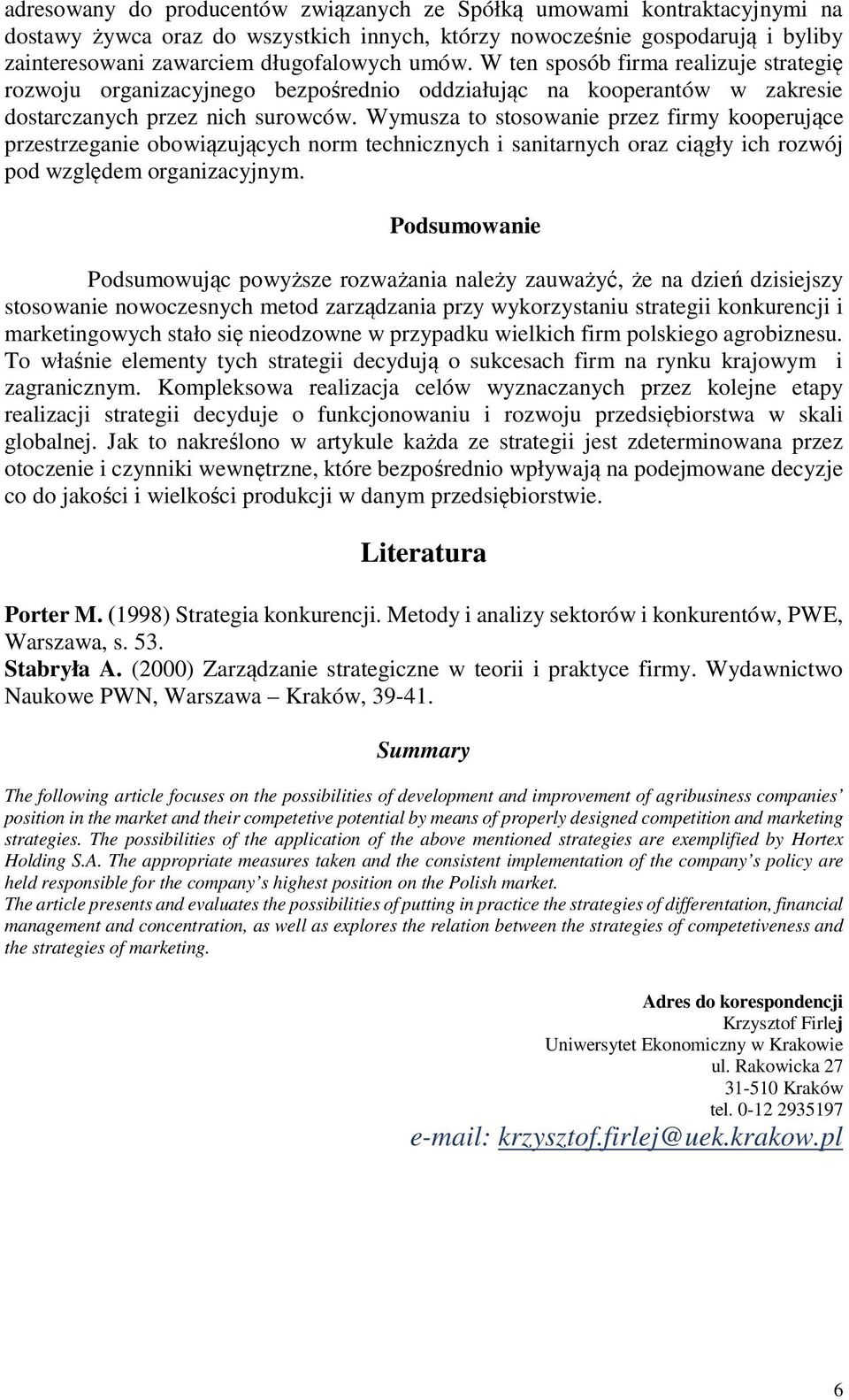 Wymusza to stosowanie przez firmy kooperujące przestrzeganie obowiązujących norm technicznych i sanitarnych oraz ciągły ich rozwój pod względem organizacyjnym.