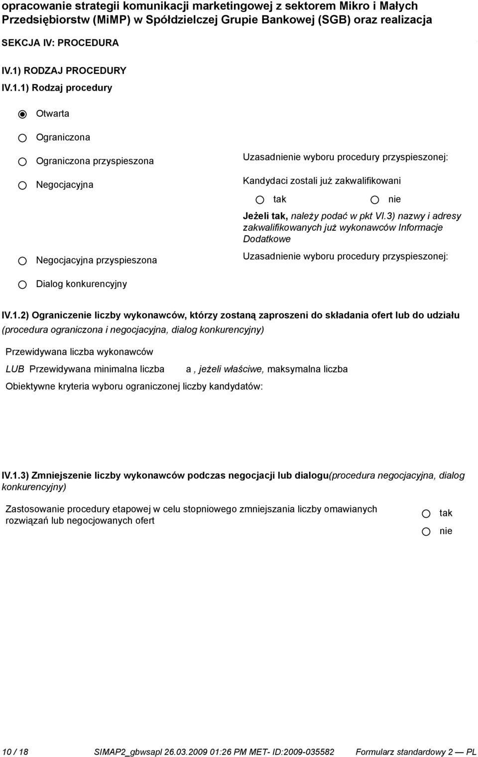 1) Rodzaj procedury Otwarta Ograniczona Ograniczona przyspieszona Negocjacyjna Negocjacyjna przyspieszona Uzasad wyboru procedury przyspieszonej: Kandydaci zostali już zakwalifikowani Jeżeli, należy