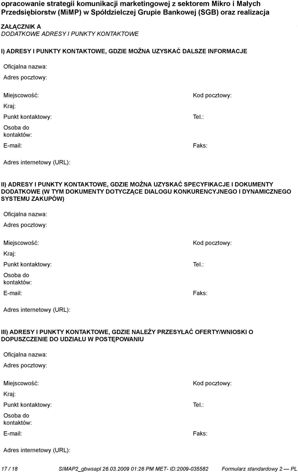 : Faks: Adres internetowy (URL): II) ADRESY I PUNKTY KONTAKTOWE, GDZIE MOŻNA UZYSKAĆ SPECYFIKACJE I DOKUMENTY DODATKOWE (W TYM DOKUMENTY DOTYCZĄCE DIALOGU KONKURENCYJNEGO I DYNAMICZNEGO SYSTEMU