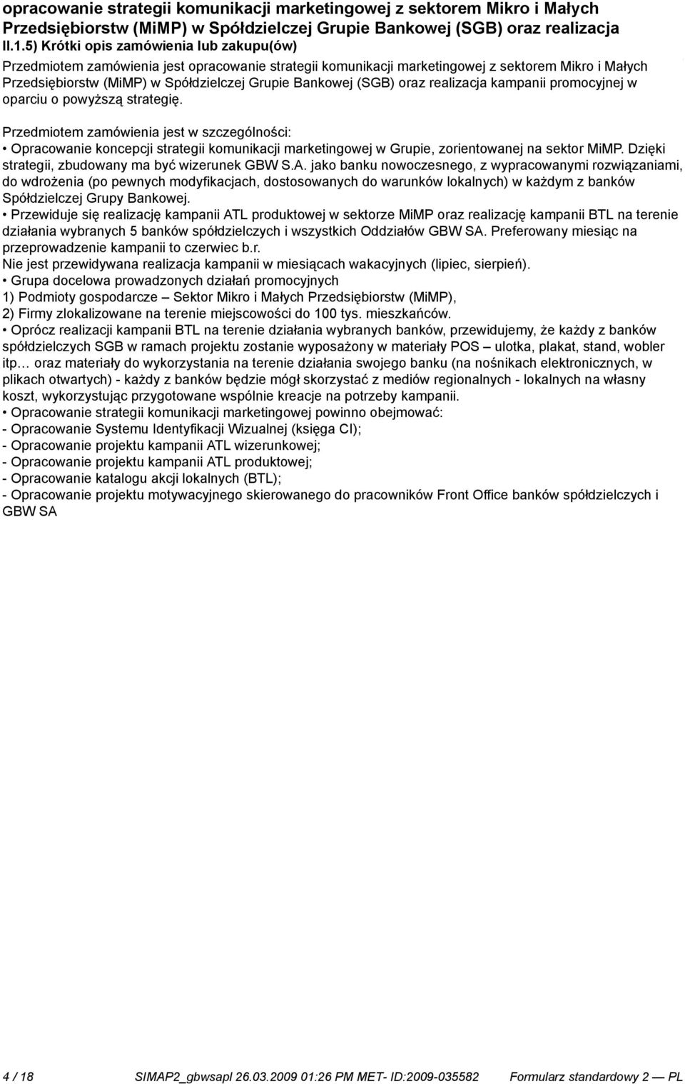 promocyjnej w oparciu o powyższą strategię. Przedmiotem zamówienia jest w szczególności: Opracowa koncepcji strategii komunikacji marketingowej w Grupie, zorientowanej na sektor MiMP.