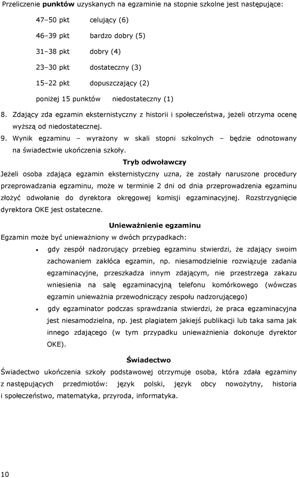 Wynik egzaminu wyrażony w skali stopni szkolnych będzie odnotowany na świadectwie ukończenia szkoły.