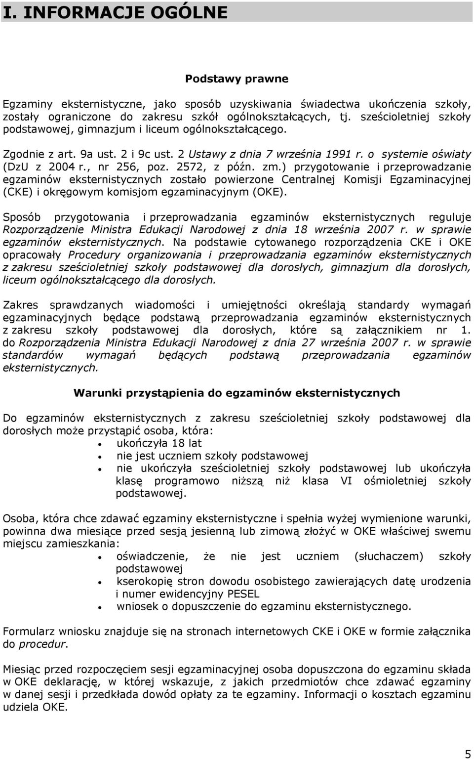 2572, z późn. zm.) przygotowanie i przeprowadzanie egzaminów eksternistycznych zostało powierzone Centralnej Komisji Egzaminacyjnej (CKE) i okręgowym komisjom egzaminacyjnym (OKE).