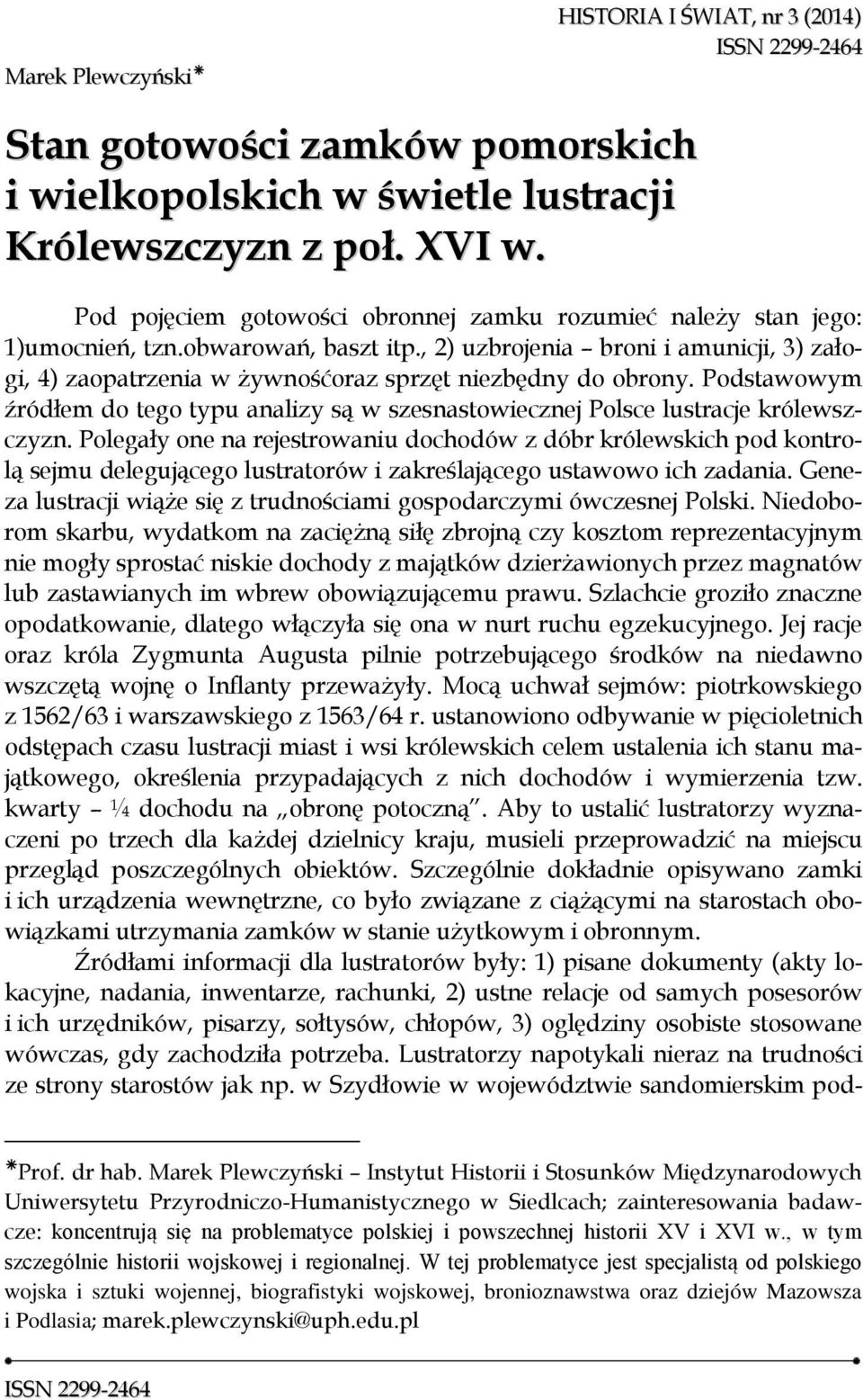 , 2) uzbrojenia broni i amunicji, 3) załogi, 4) zaopatrzenia w żywnośćoraz sprzęt niezbędny do obrony. Podstawowym źródłem do tego typu analizy są w szesnastowiecznej Polsce lustracje królewszczyzn.