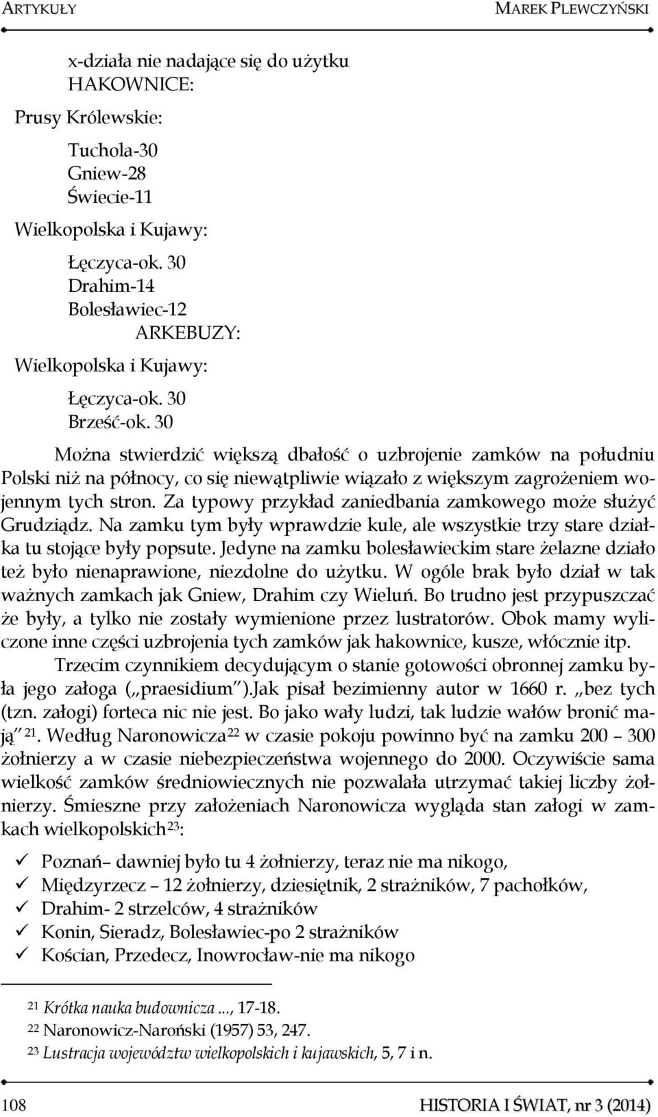 30 Można stwierdzić większą dbałość o uzbrojenie zamków na południu Polski niż na północy, co się niewątpliwie wiązało z większym zagrożeniem wojennym tych stron.