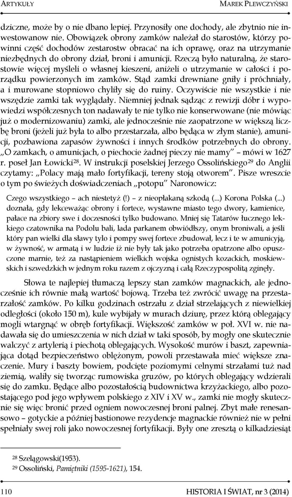 Rzeczą było naturalną, że starostowie więcej myśleli o własnej kieszeni, aniżeli o utrzymanie w całości i porządku powierzonych im zamków.