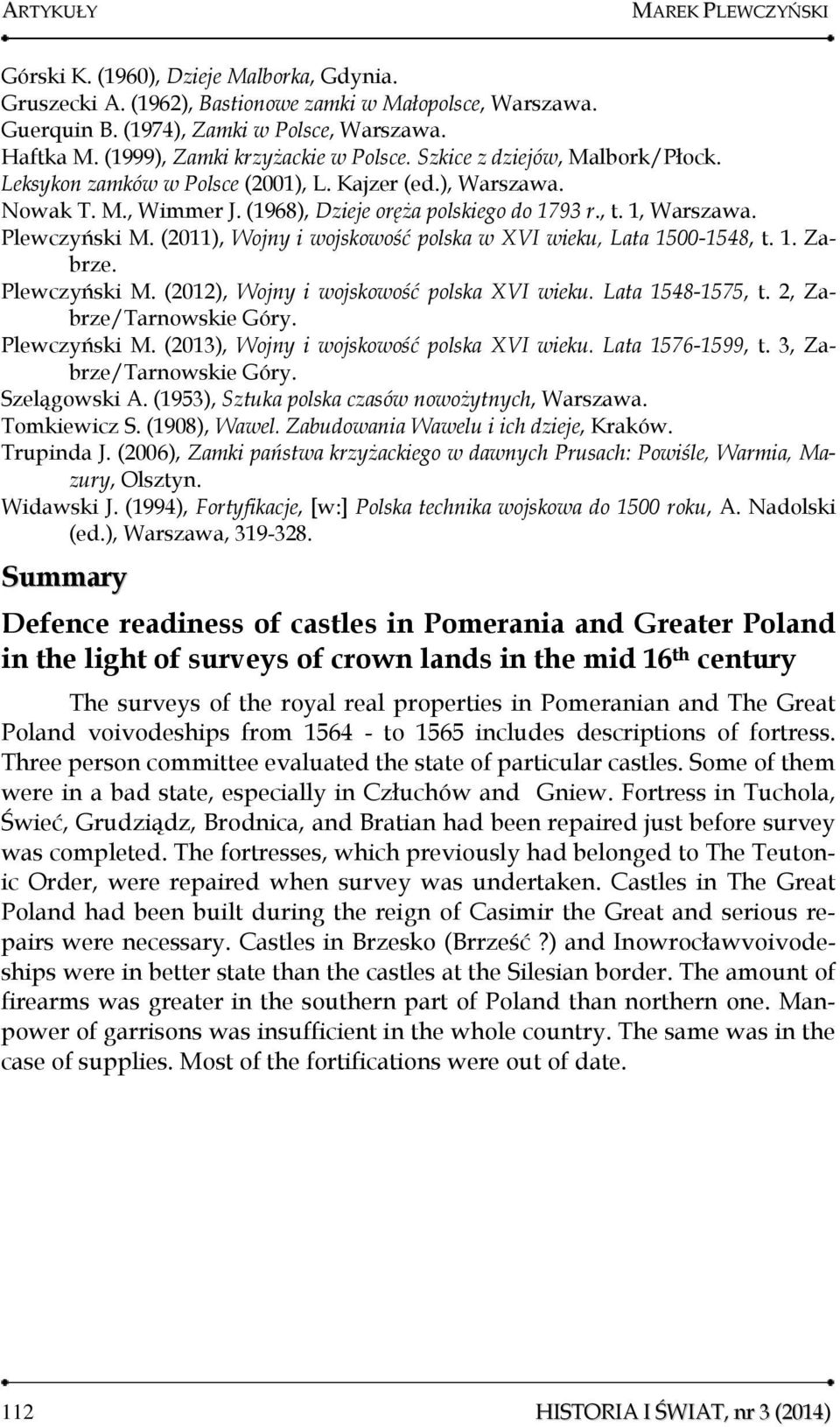 1, Warszawa. Plewczyński M. (2011), Wojny i wojskowość polska w XVI wieku, Lata 1500-1548, t. 1. Zabrze. Plewczyński M. (2012), Wojny i wojskowość polska XVI wieku. Lata 1548-1575, t.