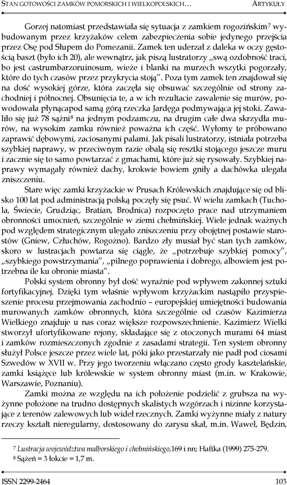 Zamek ten uderzał z daleka w oczy gęstością baszt (było ich 20), ale wewnątrz, jak piszą lustratorzy swą ozdobność traci, bo jest castrumbarzoruinosum, wieże i blanki na murzech wszytki pogorzały,