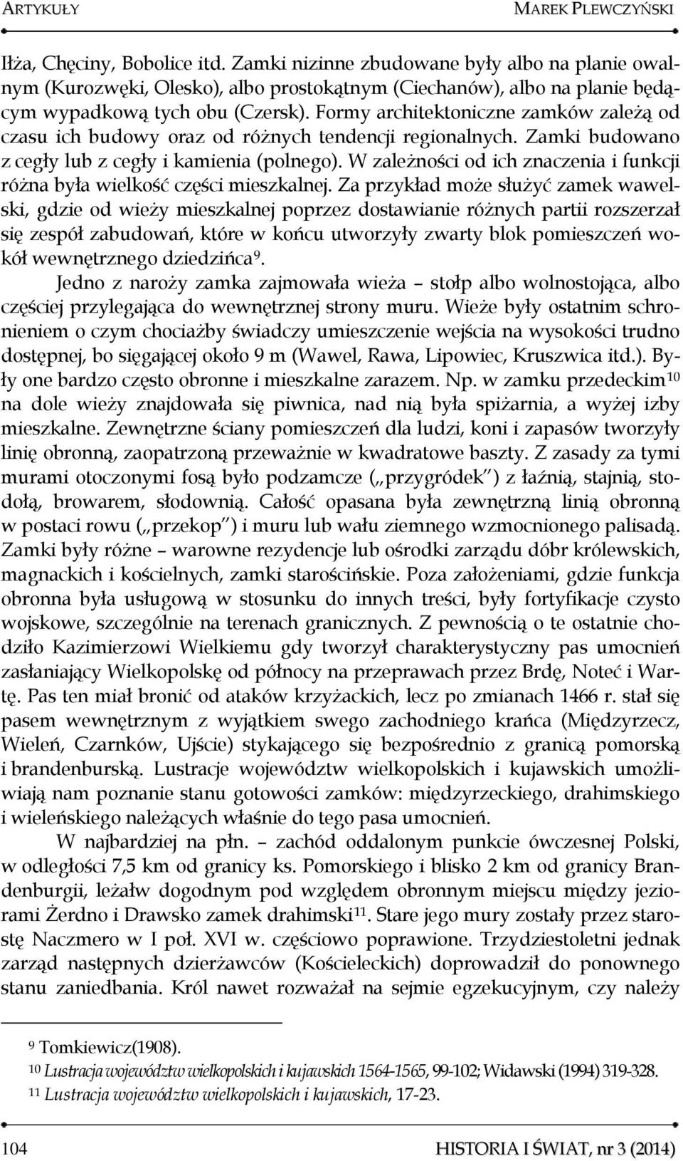 Formy architektoniczne zamków zależą od czasu ich budowy oraz od różnych tendencji regionalnych. Zamki budowano z cegły lub z cegły i kamienia (polnego).