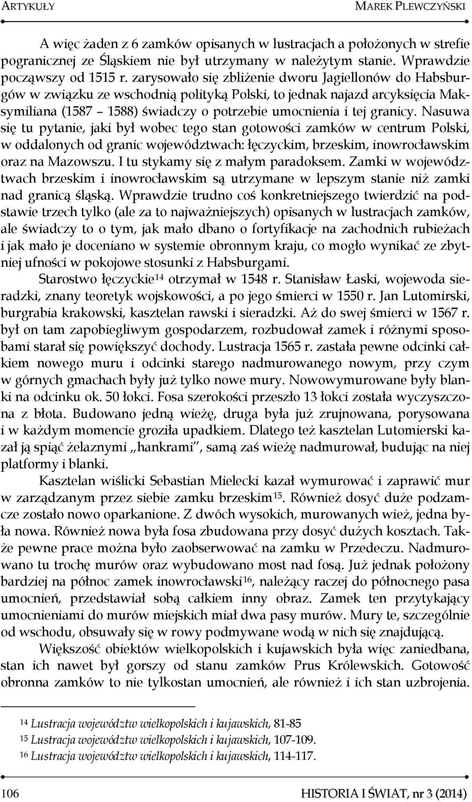 Nasuwa się tu pytanie, jaki był wobec tego stan gotowości zamków w centrum Polski, w oddalonych od granic województwach: łęczyckim, brzeskim, inowrocławskim oraz na Mazowszu.