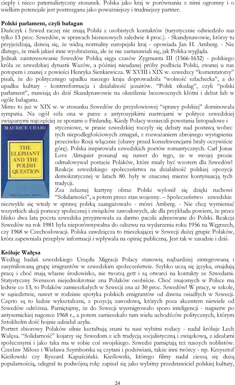 - Skandynawowie, którzy tu przyjeŝdŝają, dziwią się, Ŝe widzą normalny europejski kraj - opowiada Jan H. Amberg.