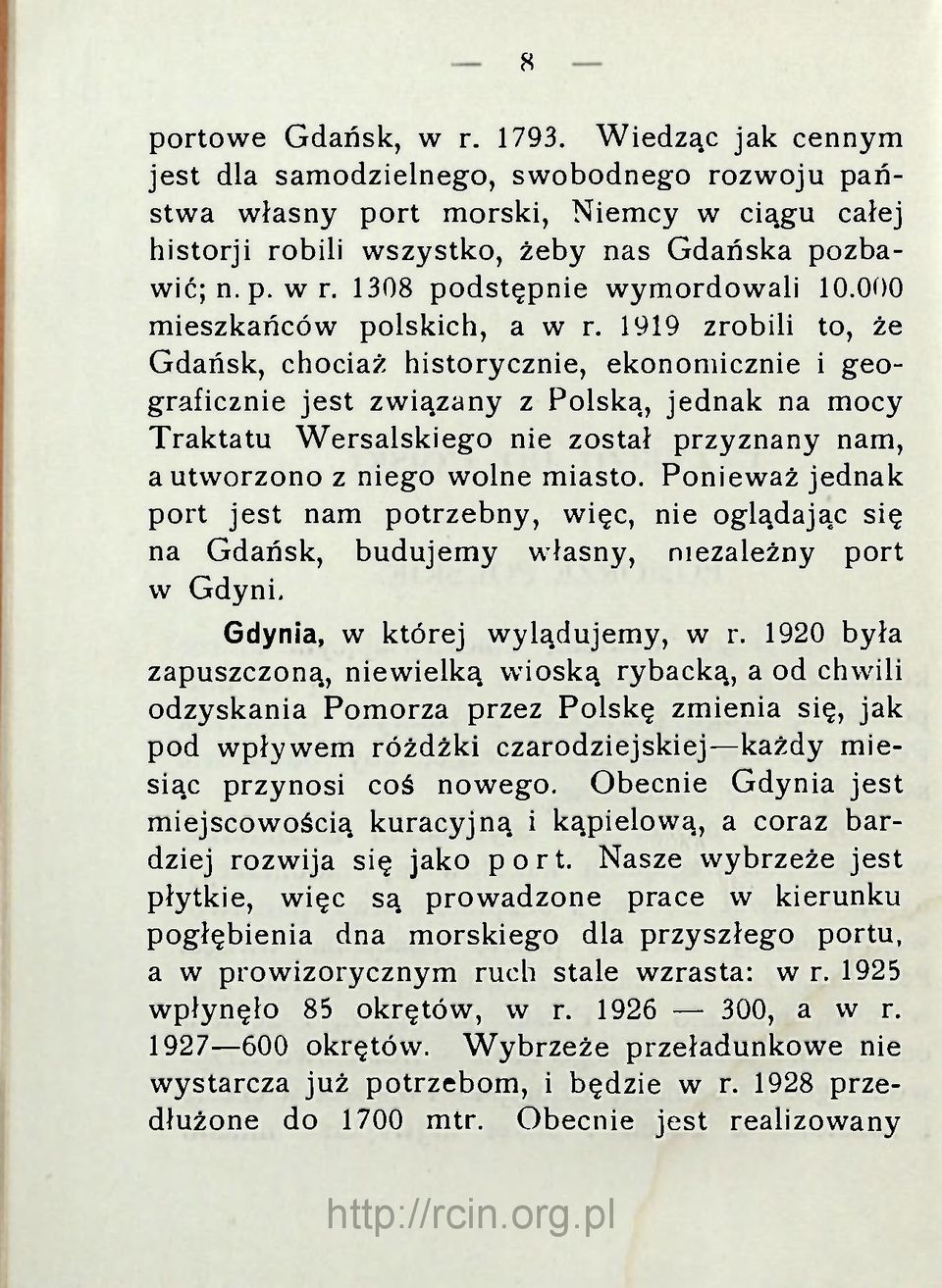 1919 zrobili to, że Gdańsk, chociaż historycznie, ekonomicznie i geograficznie jest związany z Polską, jednak na mocy Traktatu Wersalskiego nie został przyznany nam, a utworzono z niego wolne miasto.