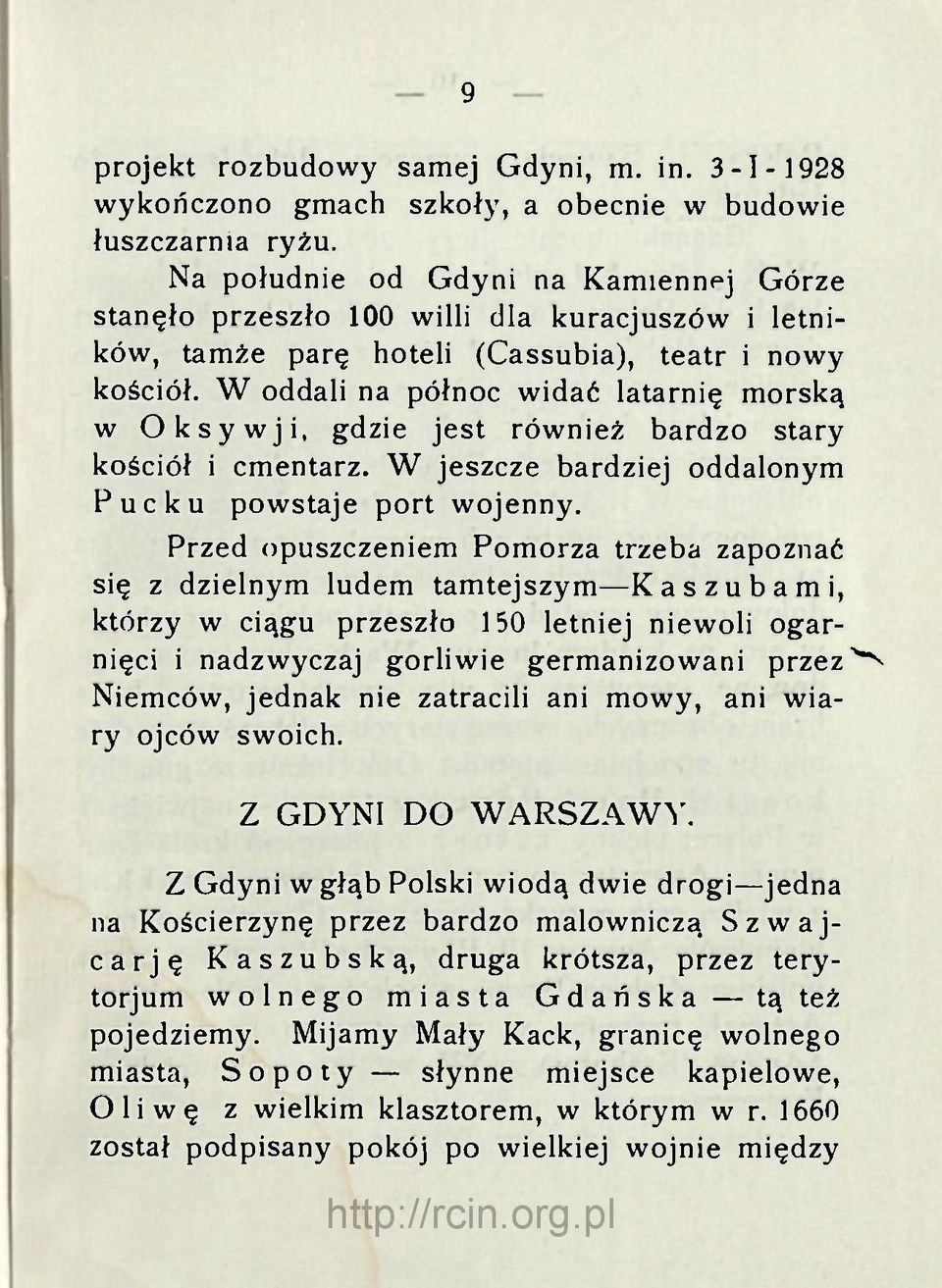 W oddali na północ widać latarnię morską w Oksywji, gdzie jest również bardzo stary kościół i cmentarz. W jeszcze bardziej oddalonym Pucku powstaje port wojenny.