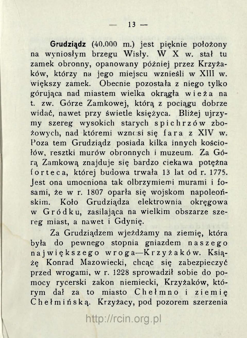 Bliżej ujrzymy szereg wysokich starych spichrzów zbożowych, nad któremi wzn< si się fara z XIV w. Poza tem Grudziądz posiada kilka innych kościołów, resztki murów obronnych i muzeum.