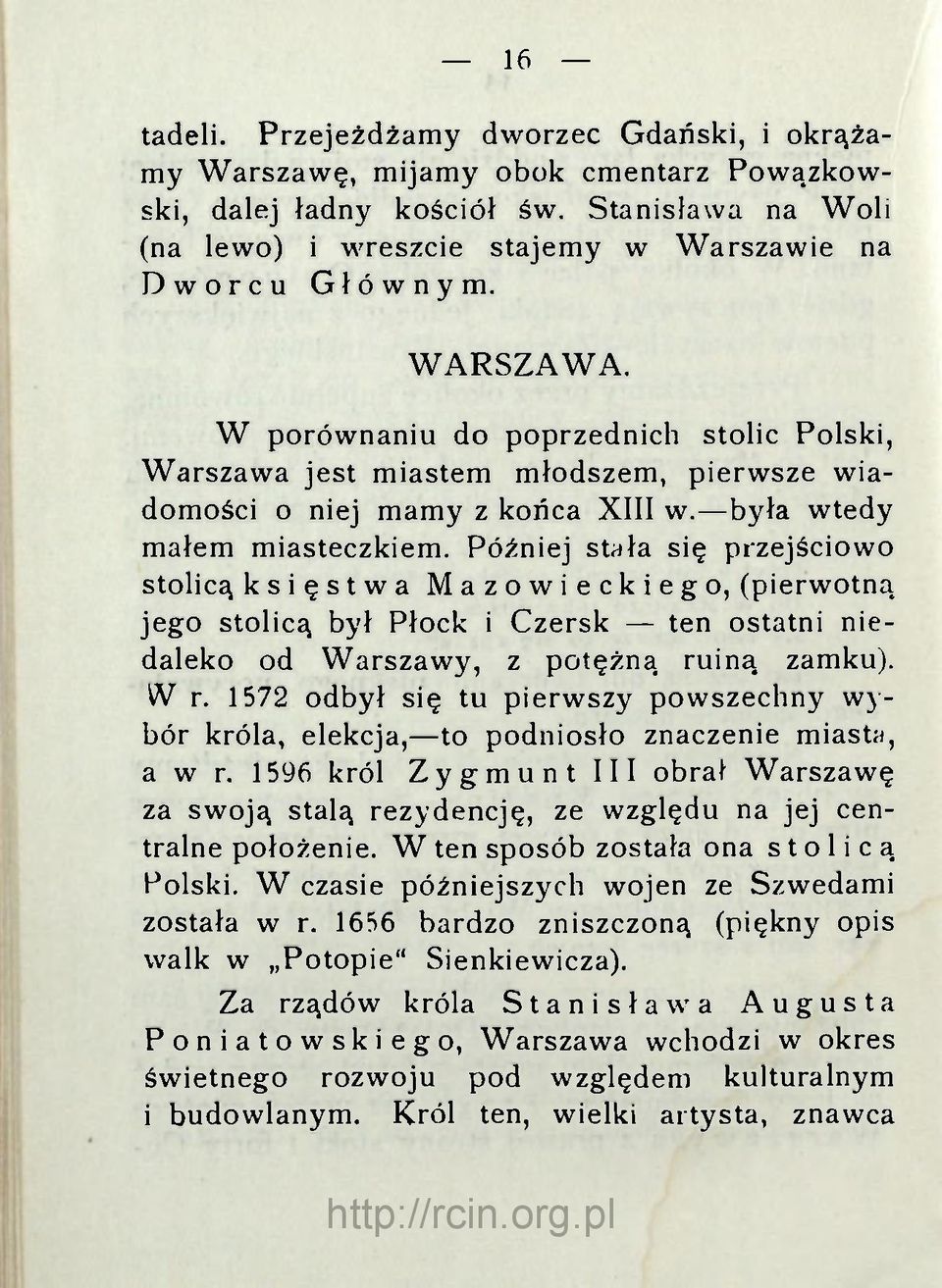 Później stała się przejściowo stolicą księstwa Mazowieckiego, (pierwotną jego stolicą był Płock i Czersk ten ostatni niedaleko od Warszawy, z potężną ruiną zamku). W r.