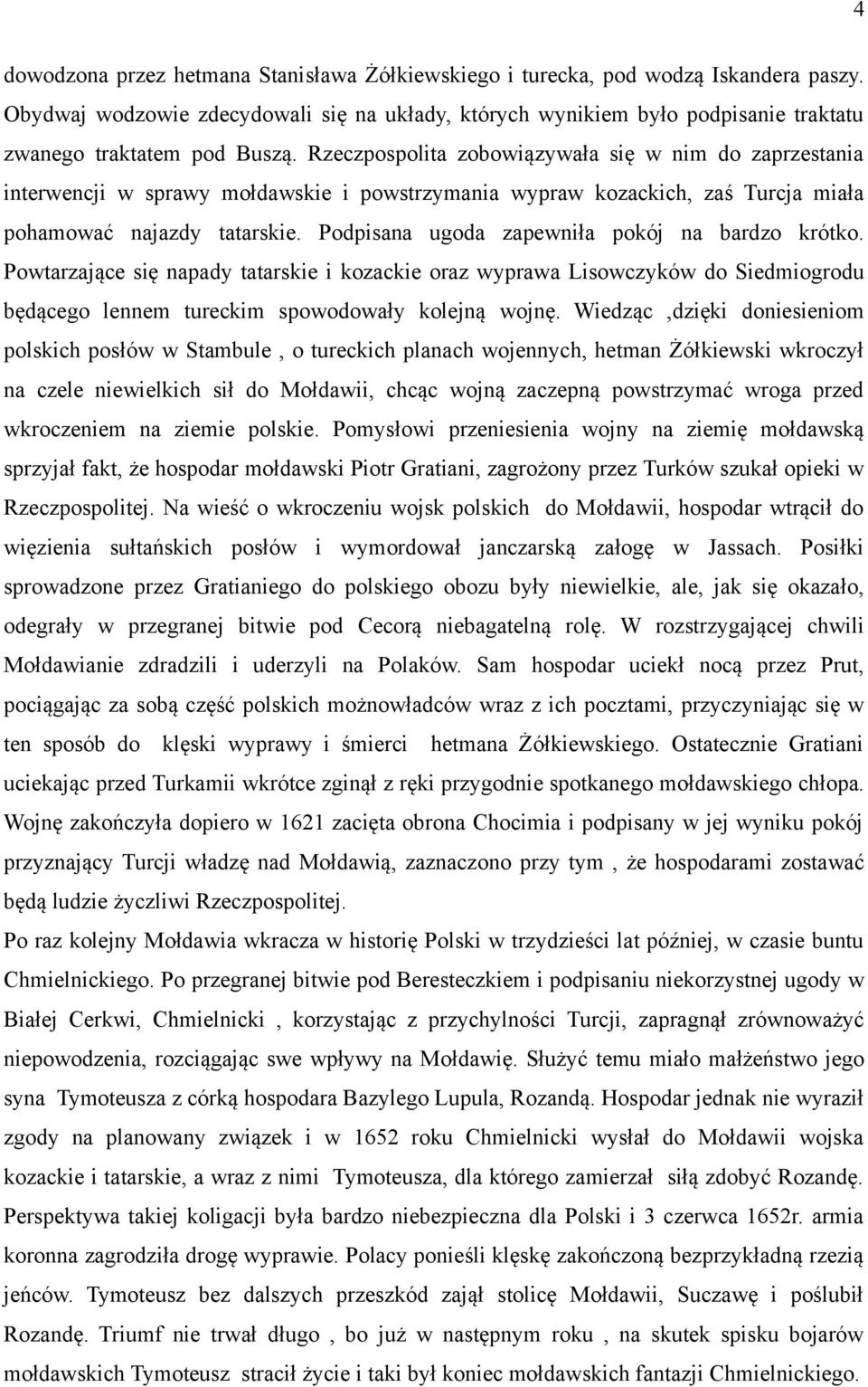 Rzeczpospolita zobowiązywała się w nim do zaprzestania interwencji w sprawy mołdawskie i powstrzymania wypraw kozackich, zaś Turcja miała pohamować najazdy tatarskie.