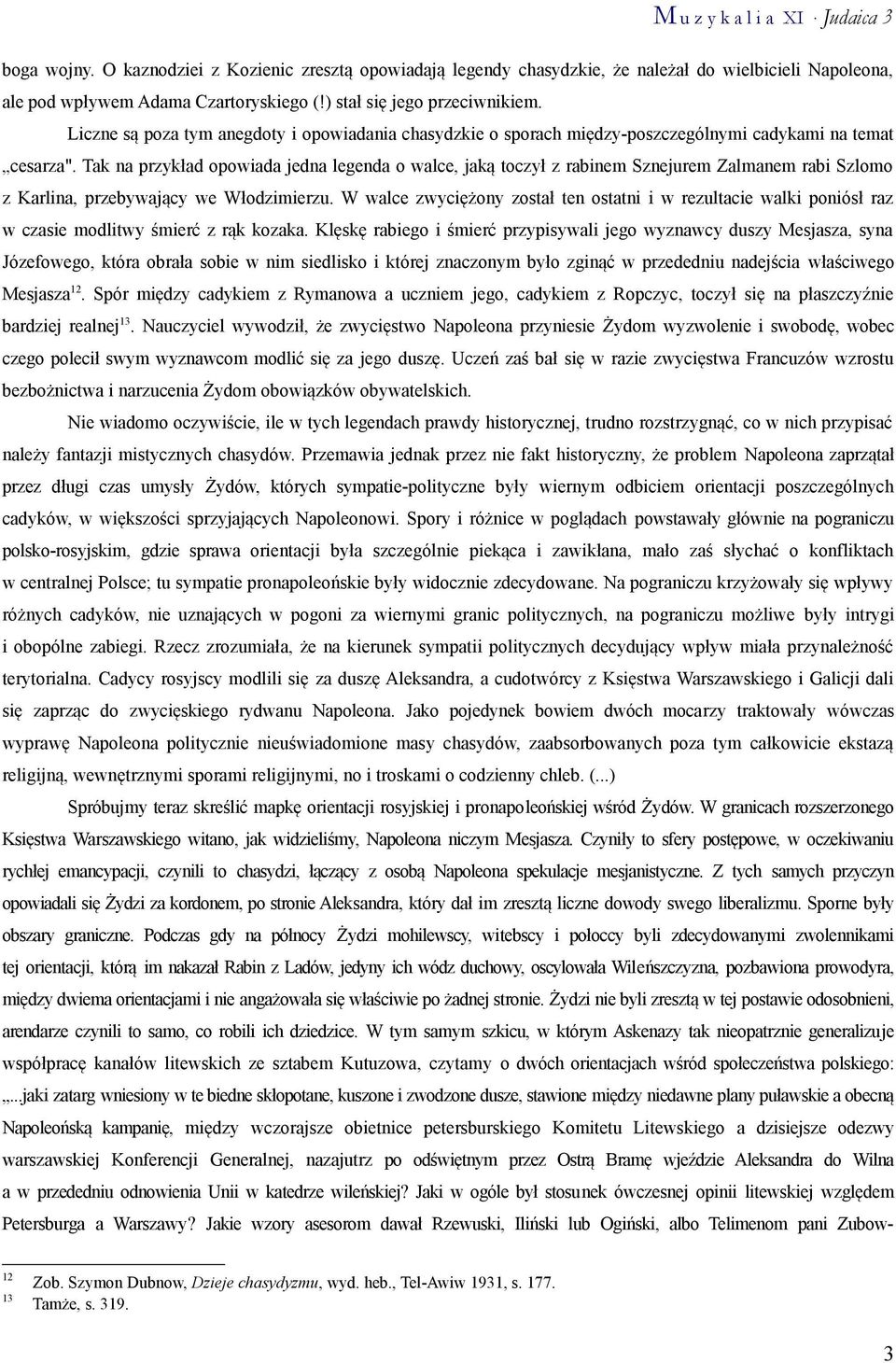 Tak na przykład opowiada jedna legenda o walce, jaką toczył z rabinem Sznejurem Zalmanem rabi Szlomo z Karlina, przebywający we Włodzimierzu.