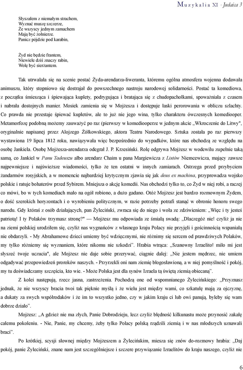 Tak utrwalała się na scenie postać Żyda-arendarza-liweranta, któremu ogólna atmosfera wojenna dodawała animuszu, który stopniowo się dostrajał do powszechnego nastroju narodowej solidarności.