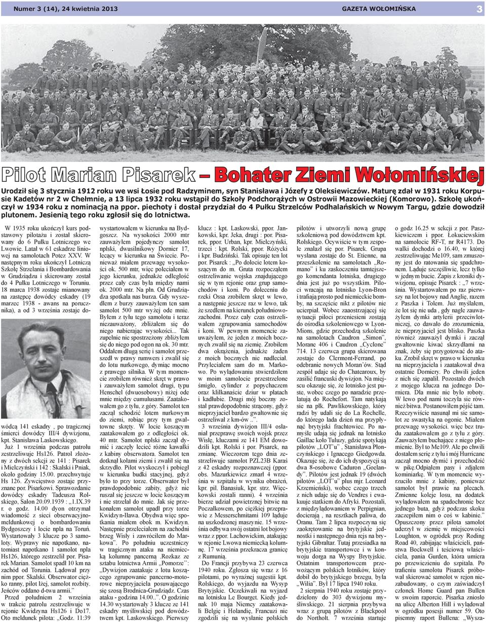 Szkołę ukończył w 1934 roku z nominacją na ppor. piechoty i dostał przydział do 4 Pułku Strzelców Podhalańskich w Nowym Targu, gdzie dowodził plutonem. Jesienią tego roku zgłosił się do lotnictwa.