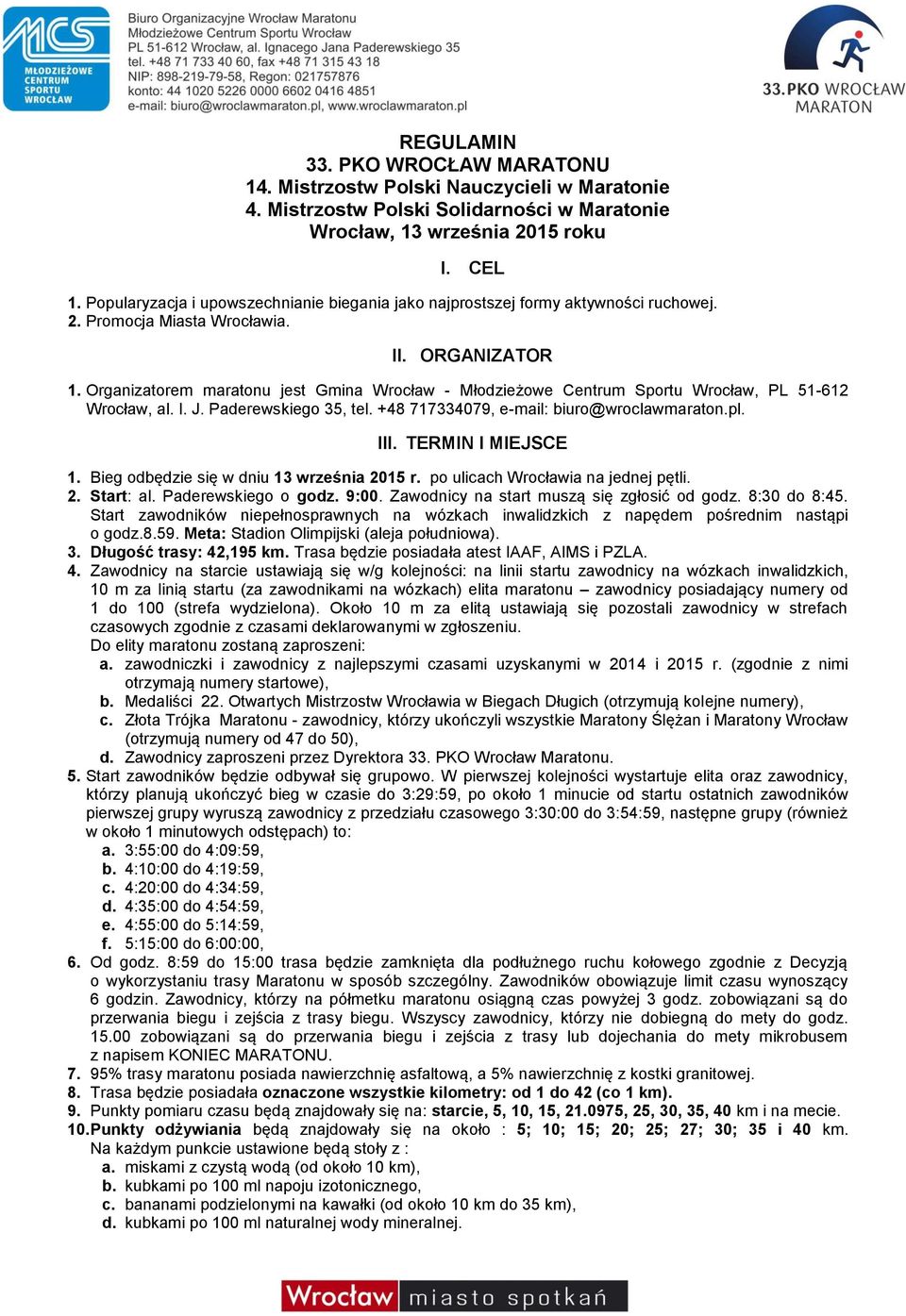 Organizatorem maratonu jest Gmina Wrocław - Młodzieżowe Centrum Sportu Wrocław, PL 51-612 Wrocław, al. I. J. Paderewskiego 35, tel. +48 717334079, e-mail: biuro@wroclawmaraton.pl. III.