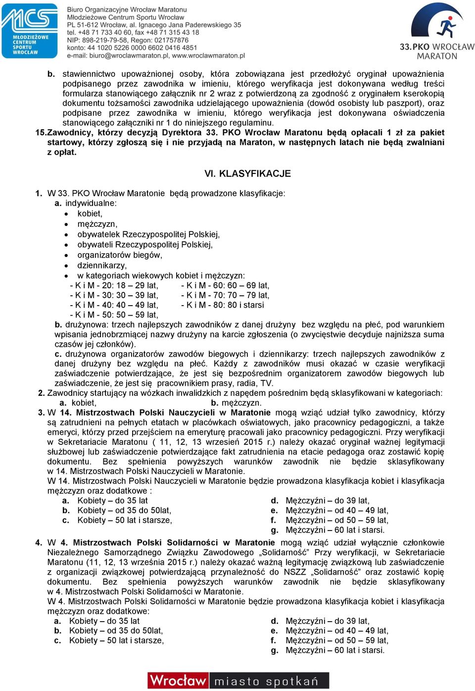 zawodnika w imieniu, którego weryfikacja jest dokonywana oświadczenia stanowiącego załączniki nr 1 do niniejszego regulaminu. 15. Zawodnicy, którzy decyzją Dyrektora 33.