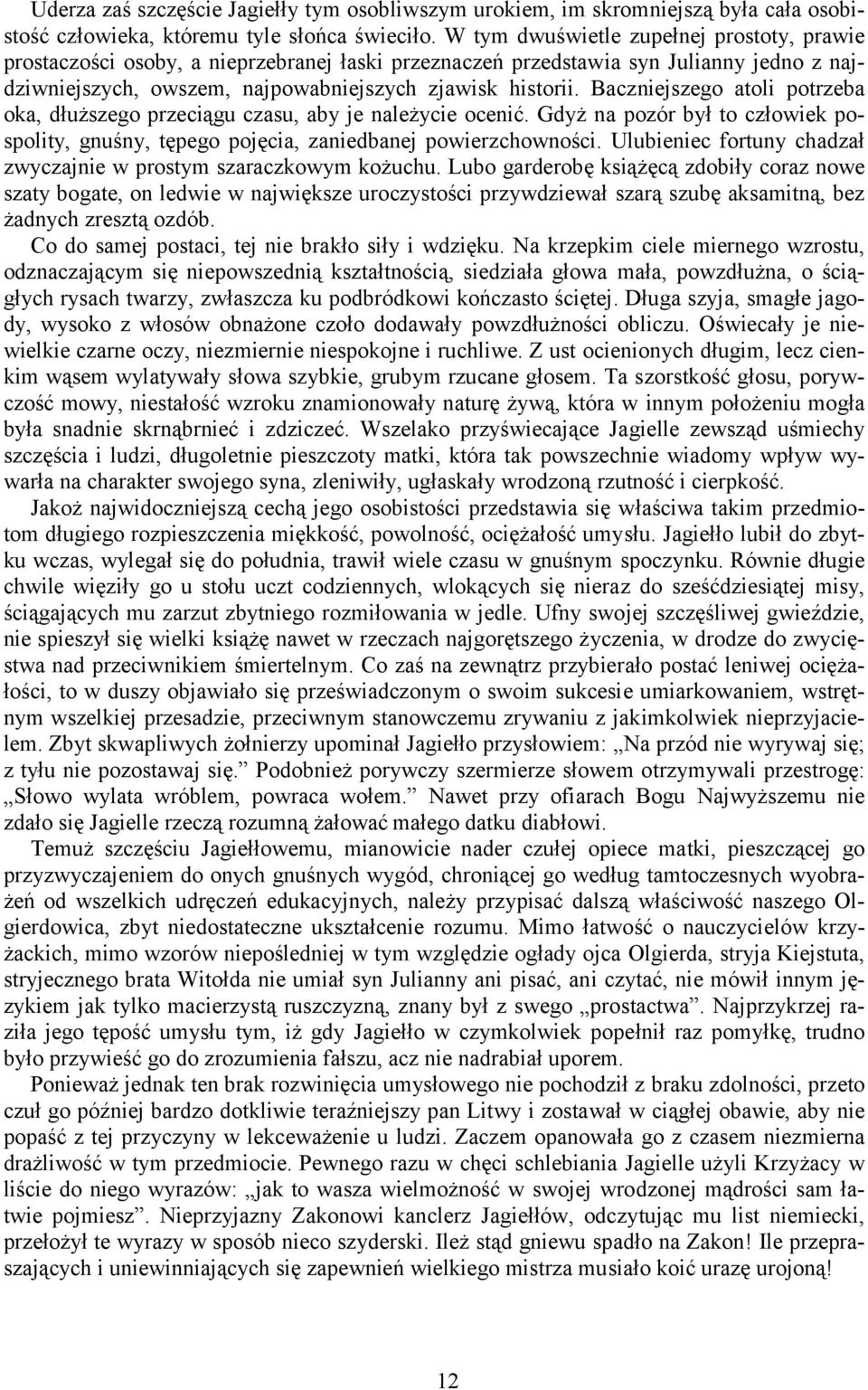 Baczniejszego atoli potrzeba oka, dłuższego przeciągu czasu, aby je należycie ocenić. Gdyż na pozór był to człowiek pospolity, gnuśny, tępego pojęcia, zaniedbanej powierzchowności.