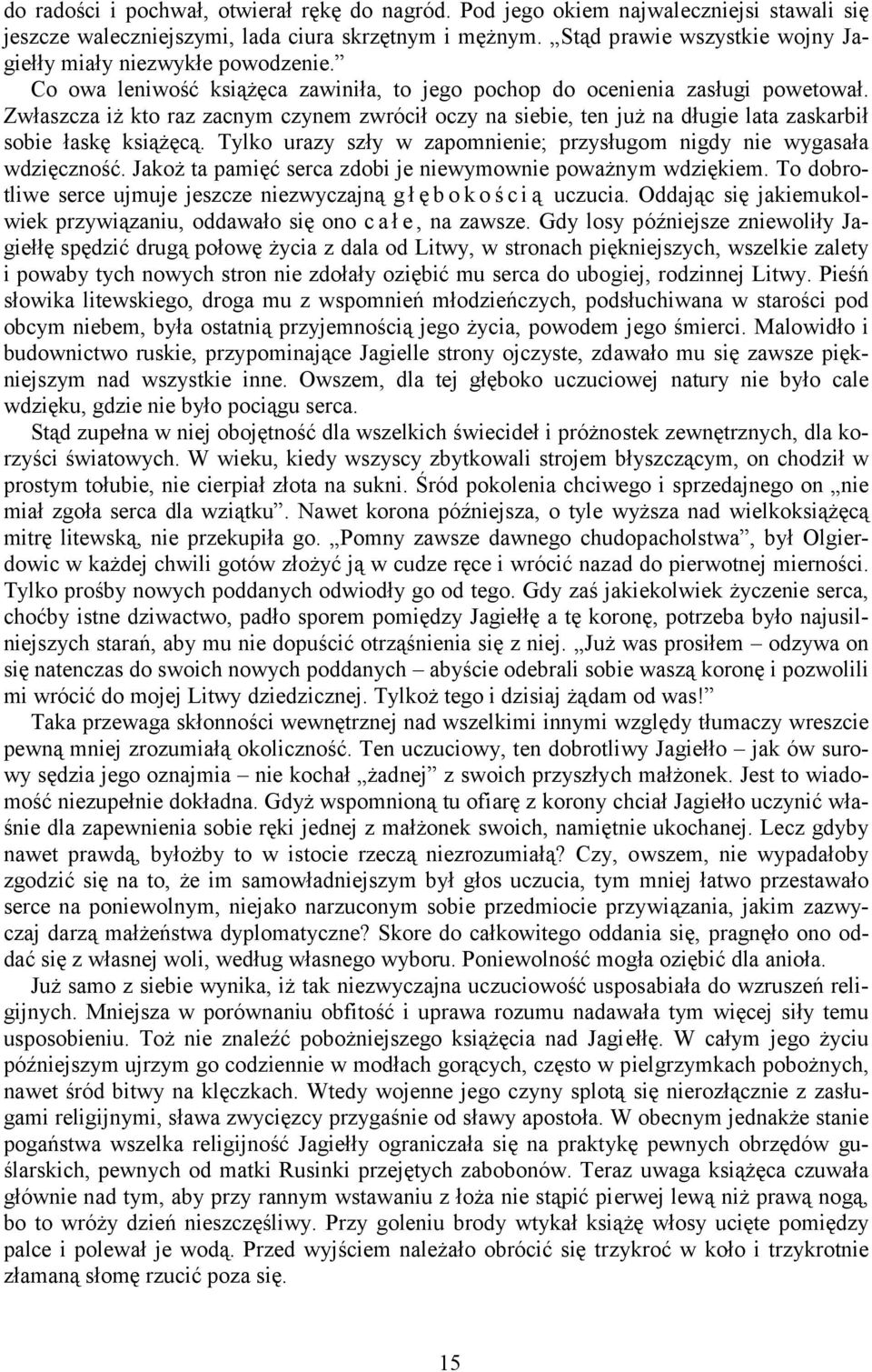 Zwłaszcza iż kto raz zacnym czynem zwrócił oczy na siebie, ten już na długie lata zaskarbił sobie łaskę książęcą. Tylko urazy szły w zapomnienie; przysługom nigdy nie wygasała wdzięczność.