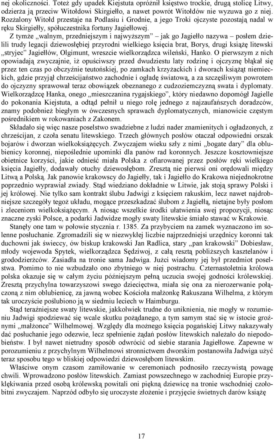 Z tymże walnym, przedniejszym i najwyższym jak go Jagiełło nazywa posłem dzielili trudy legacji dziewosłębiej przyrodni wielkiego księcia brat, Borys, drugi książę litewski stryjec Jagiełłów,