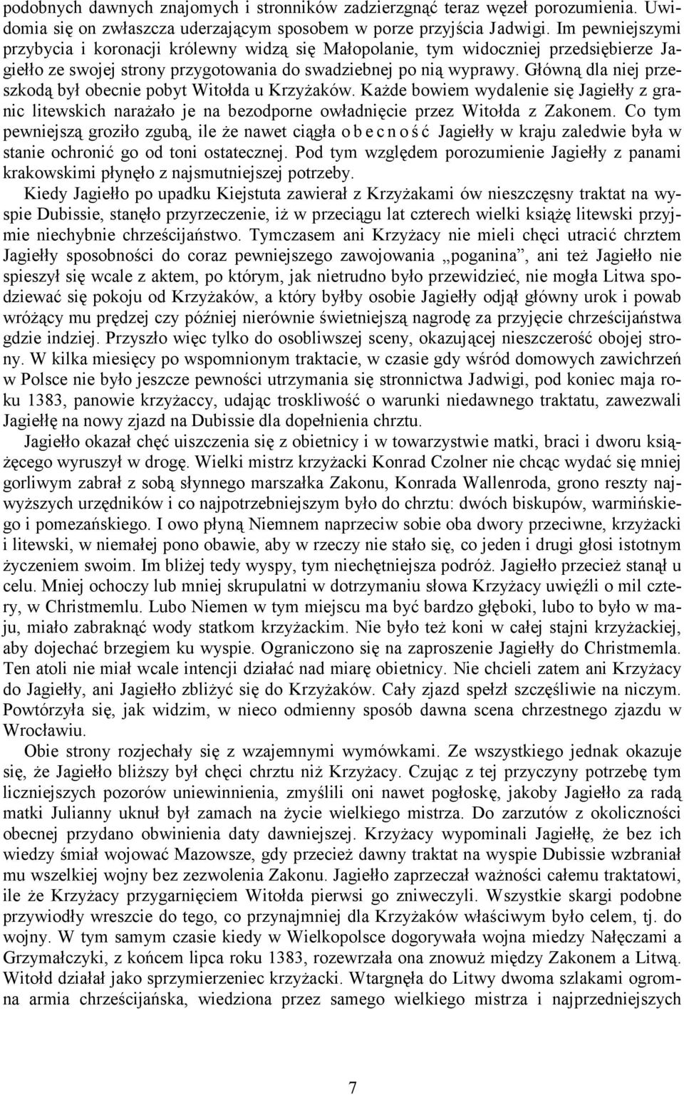 Główną dla niej przeszkodą był obecnie pobyt Witołda u Krzyżaków. Każde bowiem wydalenie się Jagiełły z granic litewskich narażało je na bezodporne owładnięcie przez Witołda z Zakonem.