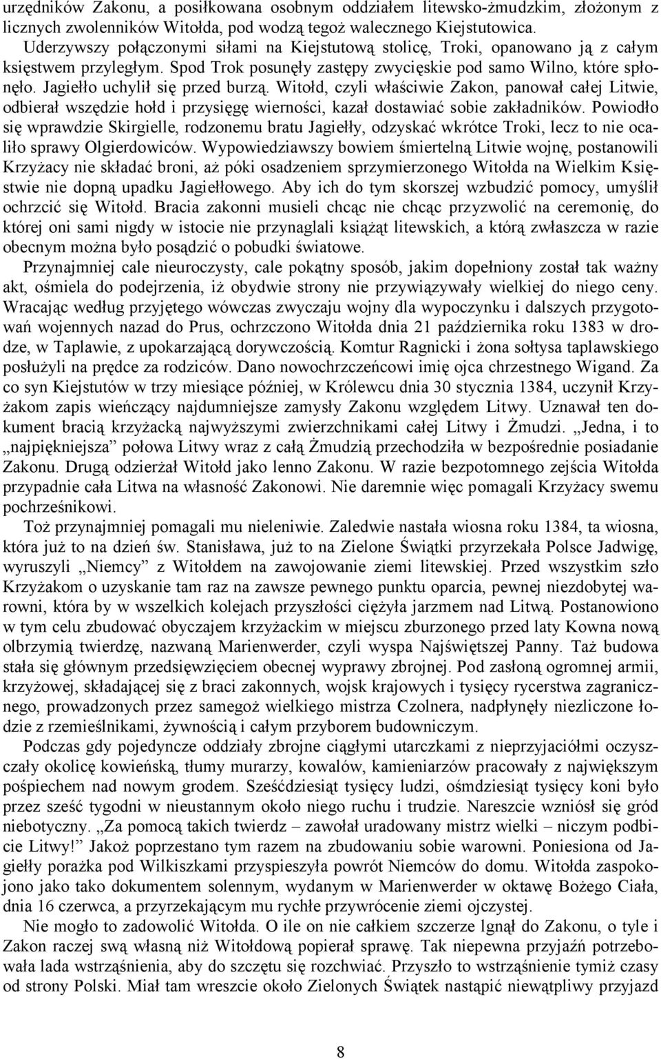 Jagiełło uchylił się przed burzą. Witołd, czyli właściwie Zakon, panował całej Litwie, odbierał wszędzie hołd i przysięgę wierności, kazał dostawiać sobie zakładników.