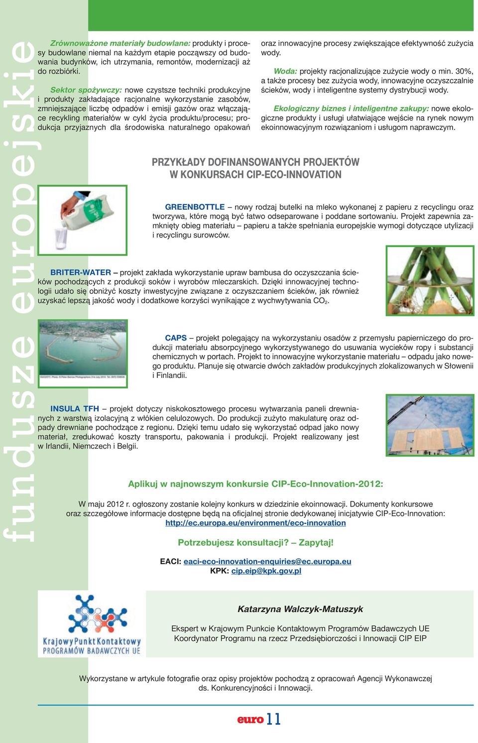 życia produktu/procesu; produkcja przyjaznych dla środowiska naturalnego opakowań Przykłady dofinansowanych projektów w konkursach CIP-Eco-Innovation INSULA TFH projekt dotyczy niskokosztowego