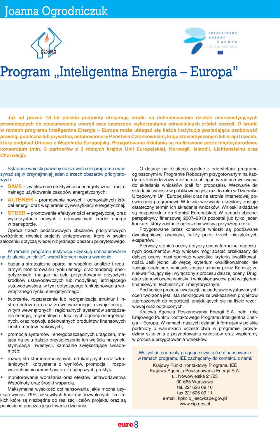 O środki w ramach programu Inteligentna Energia Europa może ubiegać się każda instytucja posiadająca osobowość prawną, publiczna lub prywatna, ustanowiona w Państwie Członkowskim, kraju