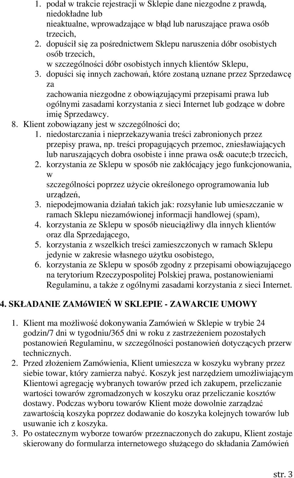 dopuści się innych zachowań, które zostaną uznane przez Sprzedawcę za zachowania niezgodne z obowiązującymi przepisami prawa lub ogólnymi zasadami korzystania z sieci Internet lub godzące w dobre