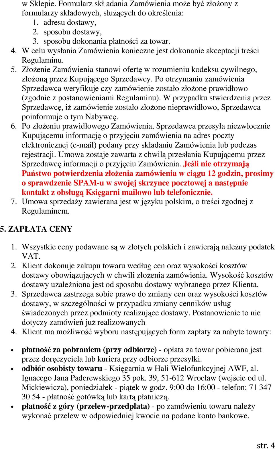 Po otrzymaniu zamówienia Sprzedawca weryfikuje czy zamówienie zostało złożone prawidłowo (zgodnie z postanowieniami Regulaminu).