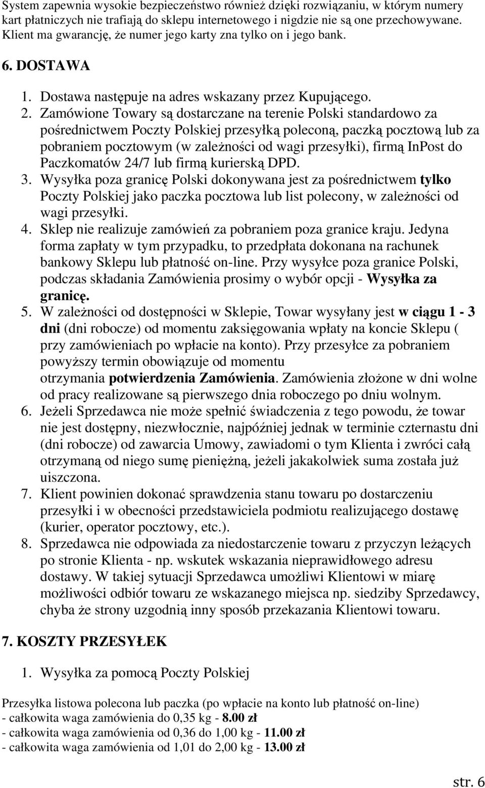 Zamówione Towary są dostarczane na terenie Polski standardowo za pośrednictwem Poczty Polskiej przesyłką poleconą, paczką pocztową lub za pobraniem pocztowym (w zależności od wagi przesyłki), firmą