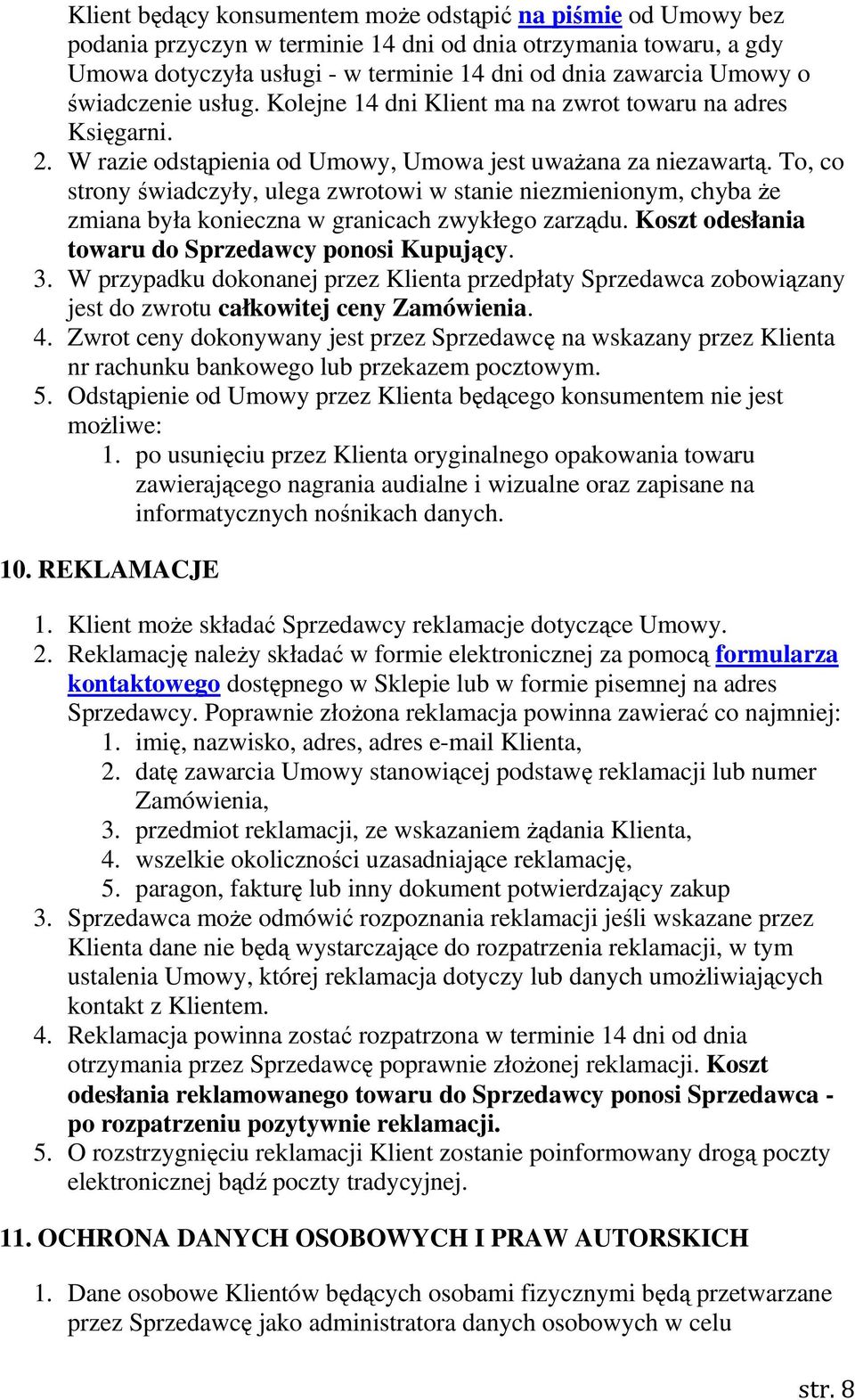 To, co strony świadczyły, ulega zwrotowi w stanie niezmienionym, chyba że zmiana była konieczna w granicach zwykłego zarządu. Koszt odesłania towaru do Sprzedawcy ponosi Kupujący. 3.