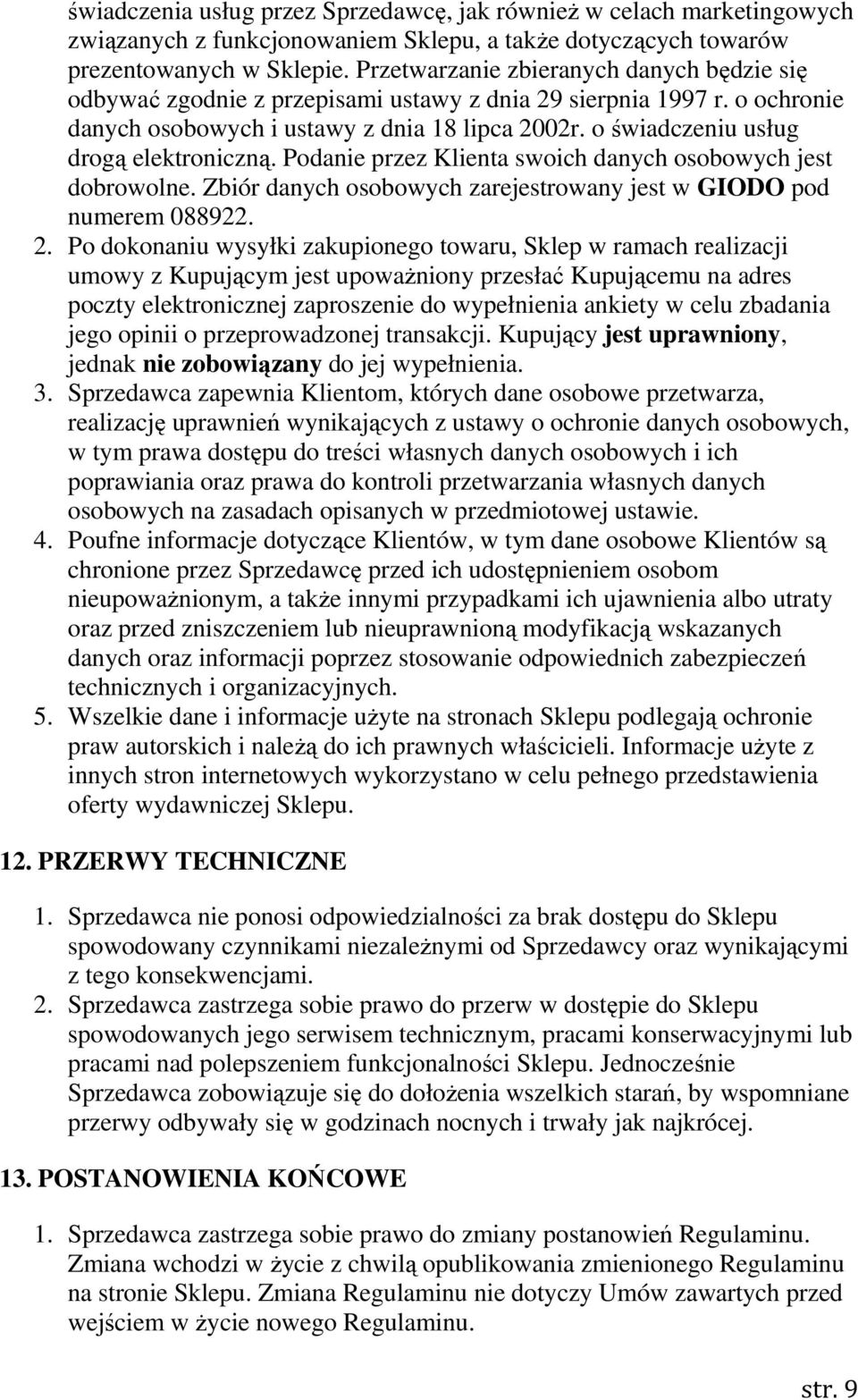 o świadczeniu usług drogą elektroniczną. Podanie przez Klienta swoich danych osobowych jest dobrowolne. Zbiór danych osobowych zarejestrowany jest w GIODO pod numerem 088922. 2.