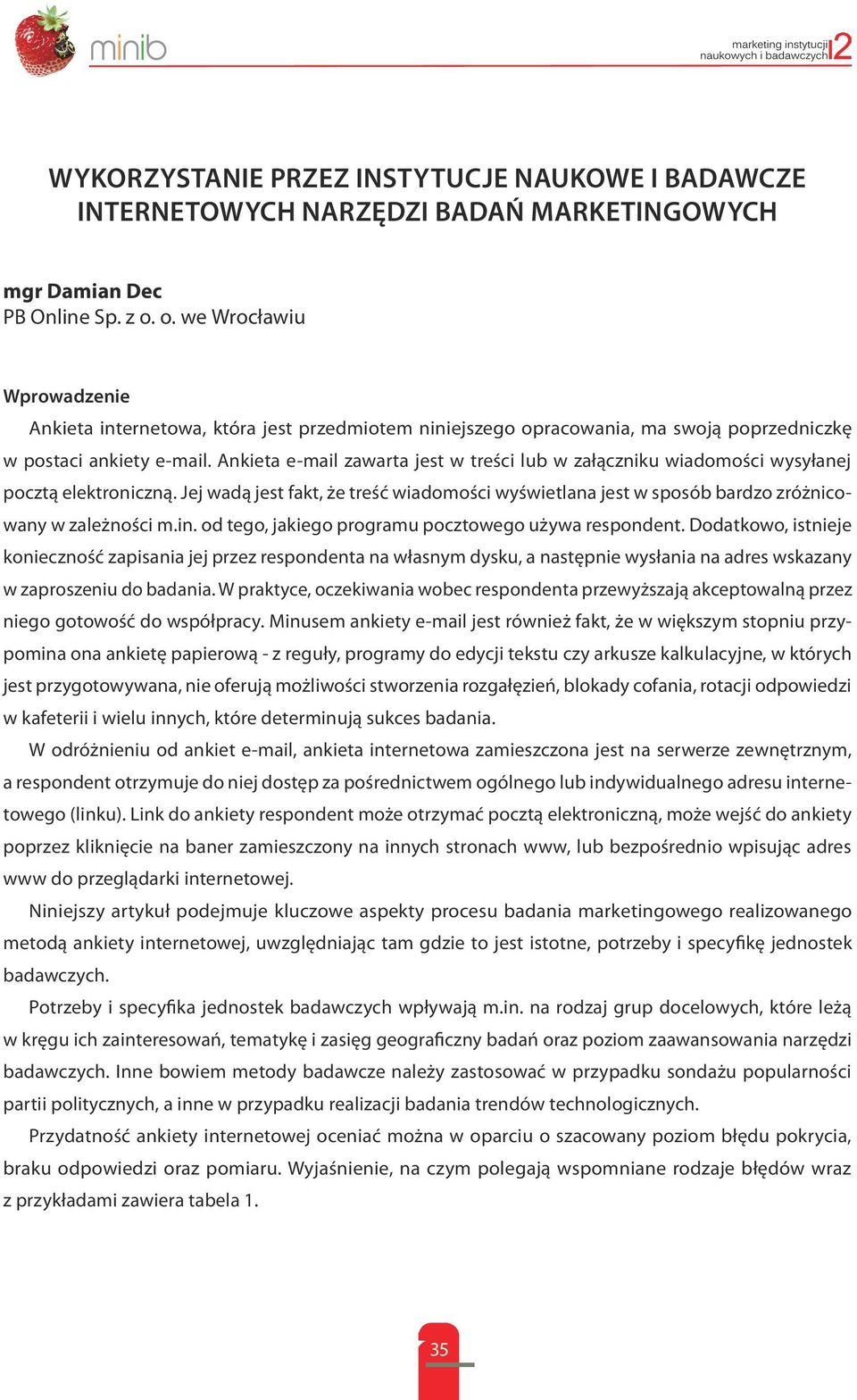 Ankieta e-mail zawarta jest w treści lub w załączniku wiadomości wysyłanej pocztą elektroniczną. Jej wadą jest fakt, że treść wiadomości wyświetlana jest w sposób bardzo zróżnicowany w zależności m.