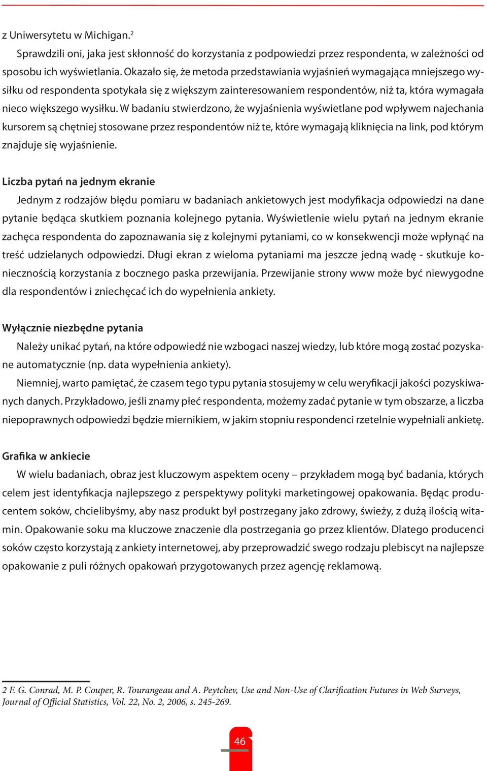 W badaniu stwierdzono, że wyjaśnienia wyświetlane pod wpływem najechania kursorem są chętniej stosowane przez respondentów niż te, które wymagają kliknięcia na link, pod którym znajduje się